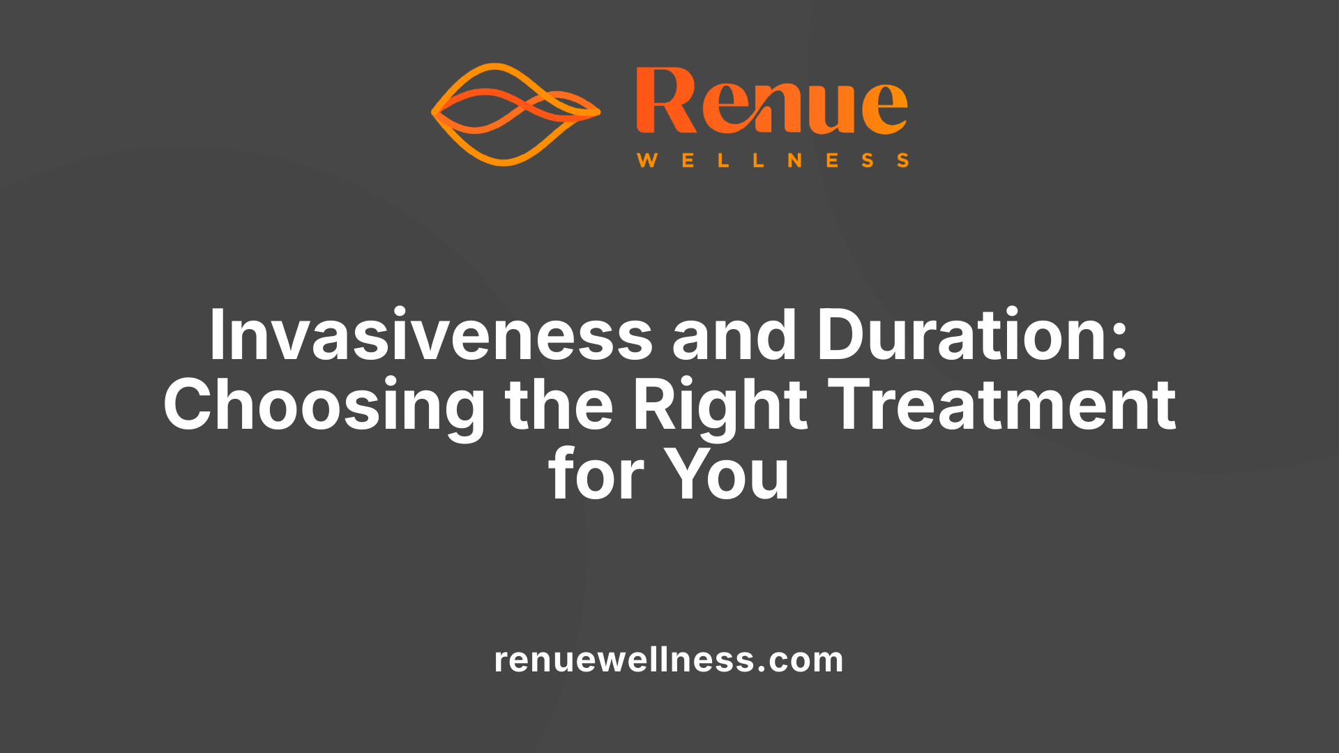 Invasiveness and Duration: Choosing the Right Treatment for You