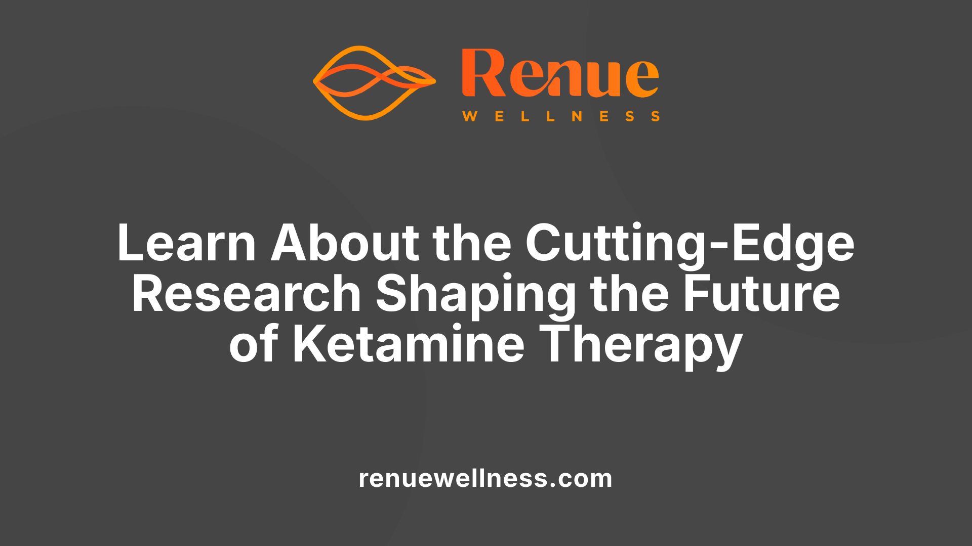 Learn About the Cutting-Edge Research Shaping the Future of Ketamine Therapy