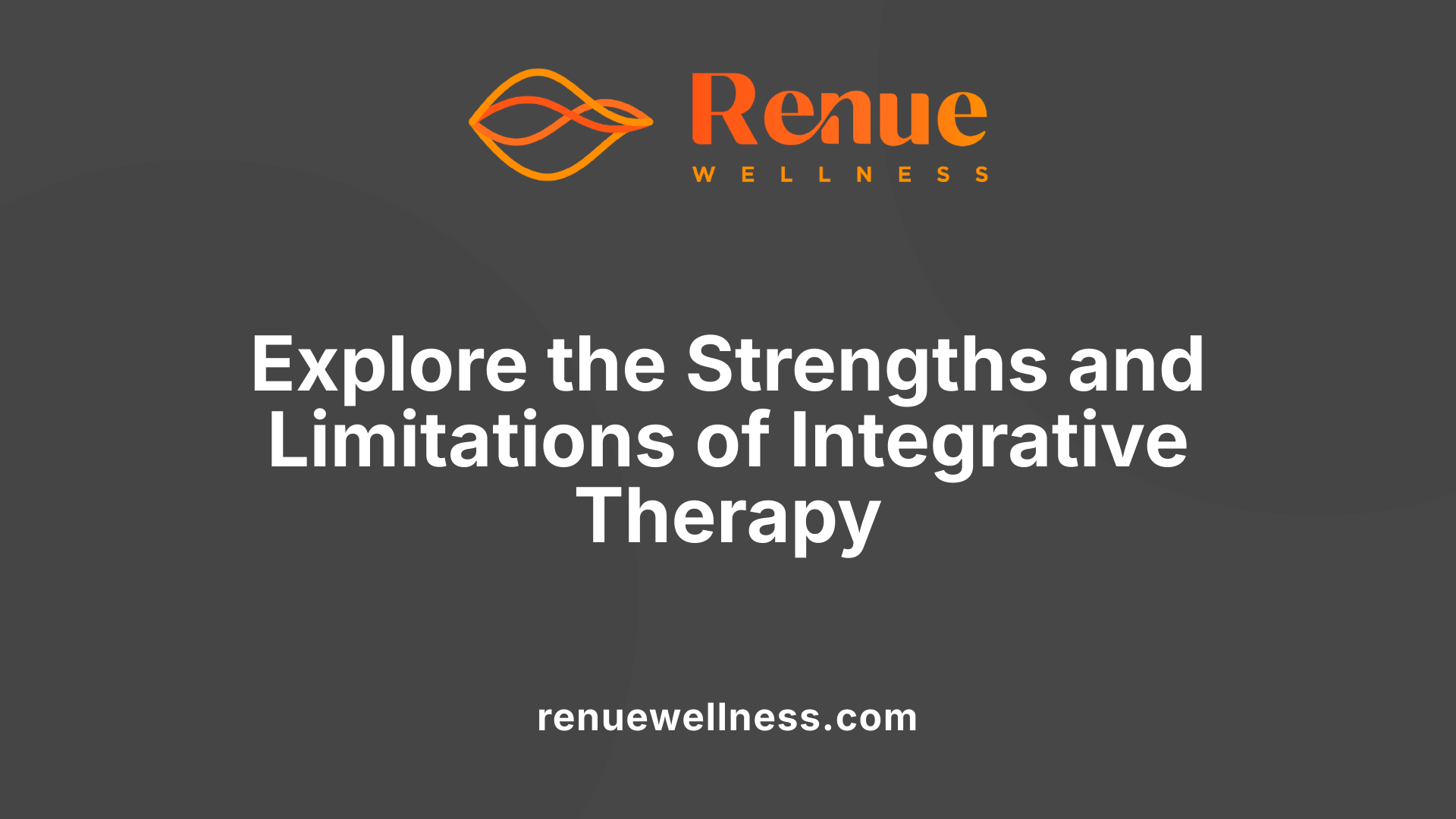 Explore the Strengths and Limitations of Integrative Therapy