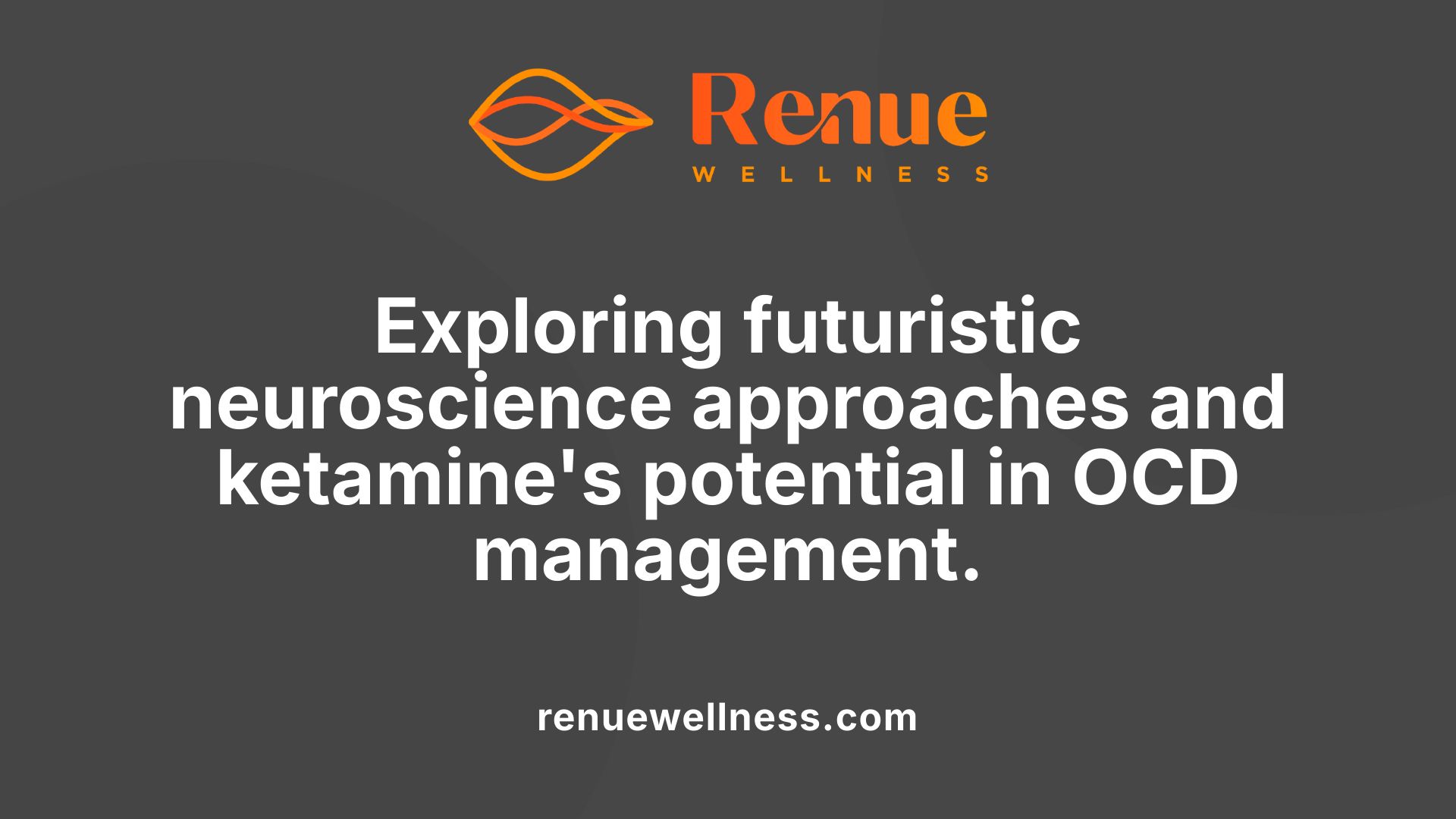 Exploring futuristic neuroscience approaches and ketamine's potential in OCD management.