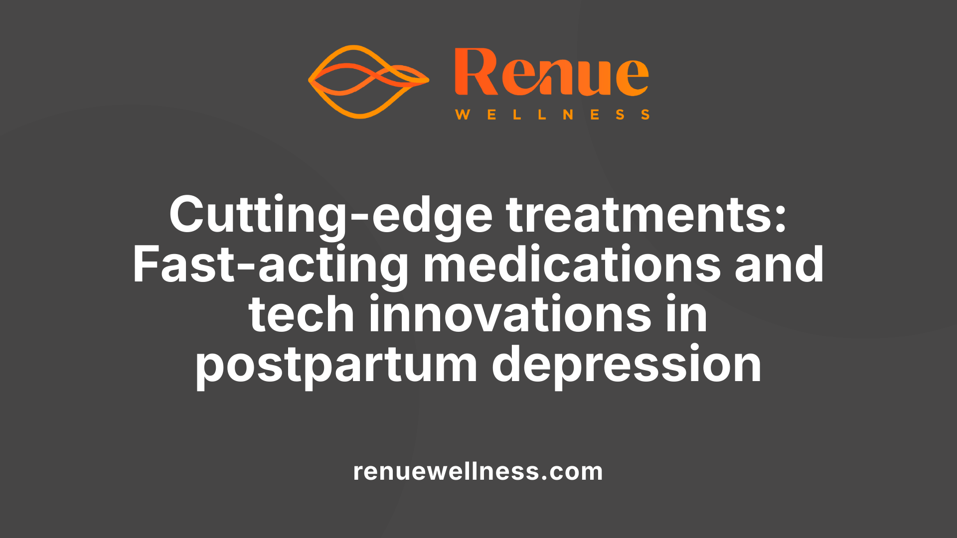 Cutting-edge treatments: Fast-acting medications and tech innovations in postpartum depression