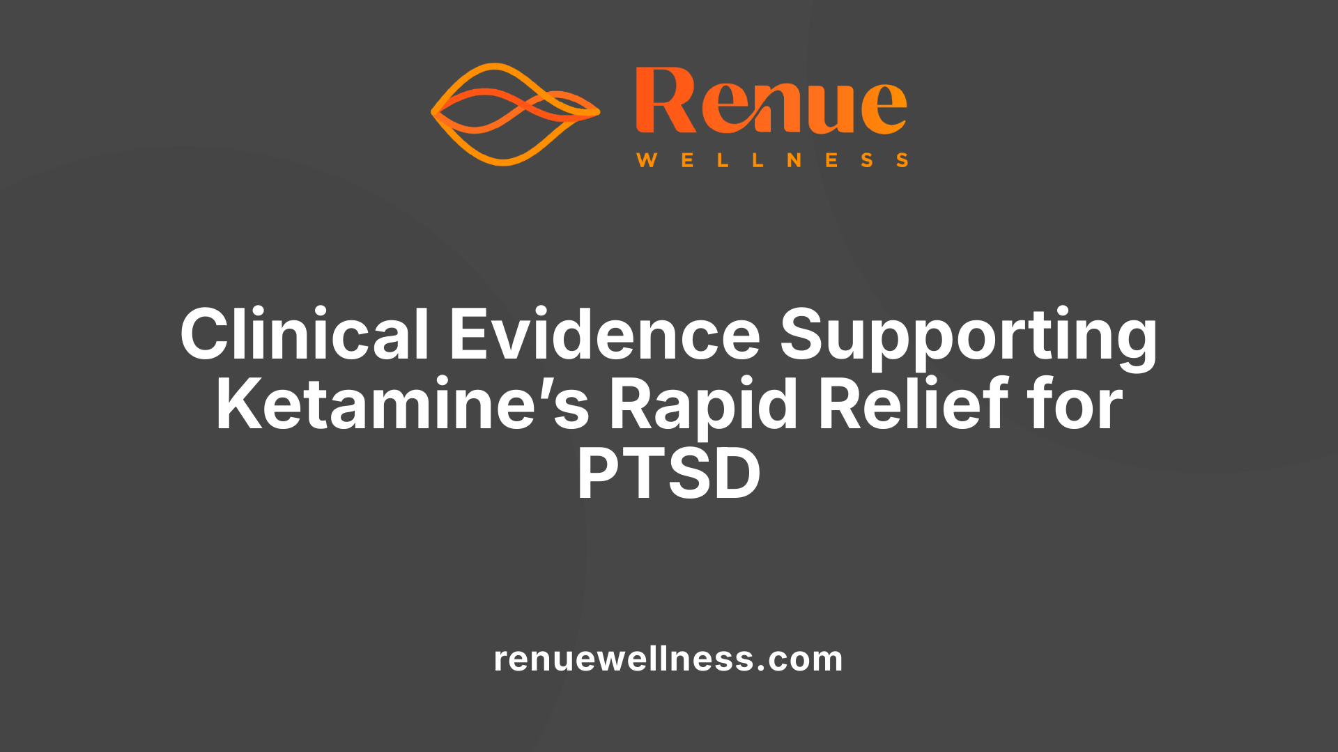 Clinical Evidence Supporting Ketamine’s Rapid Relief for PTSD