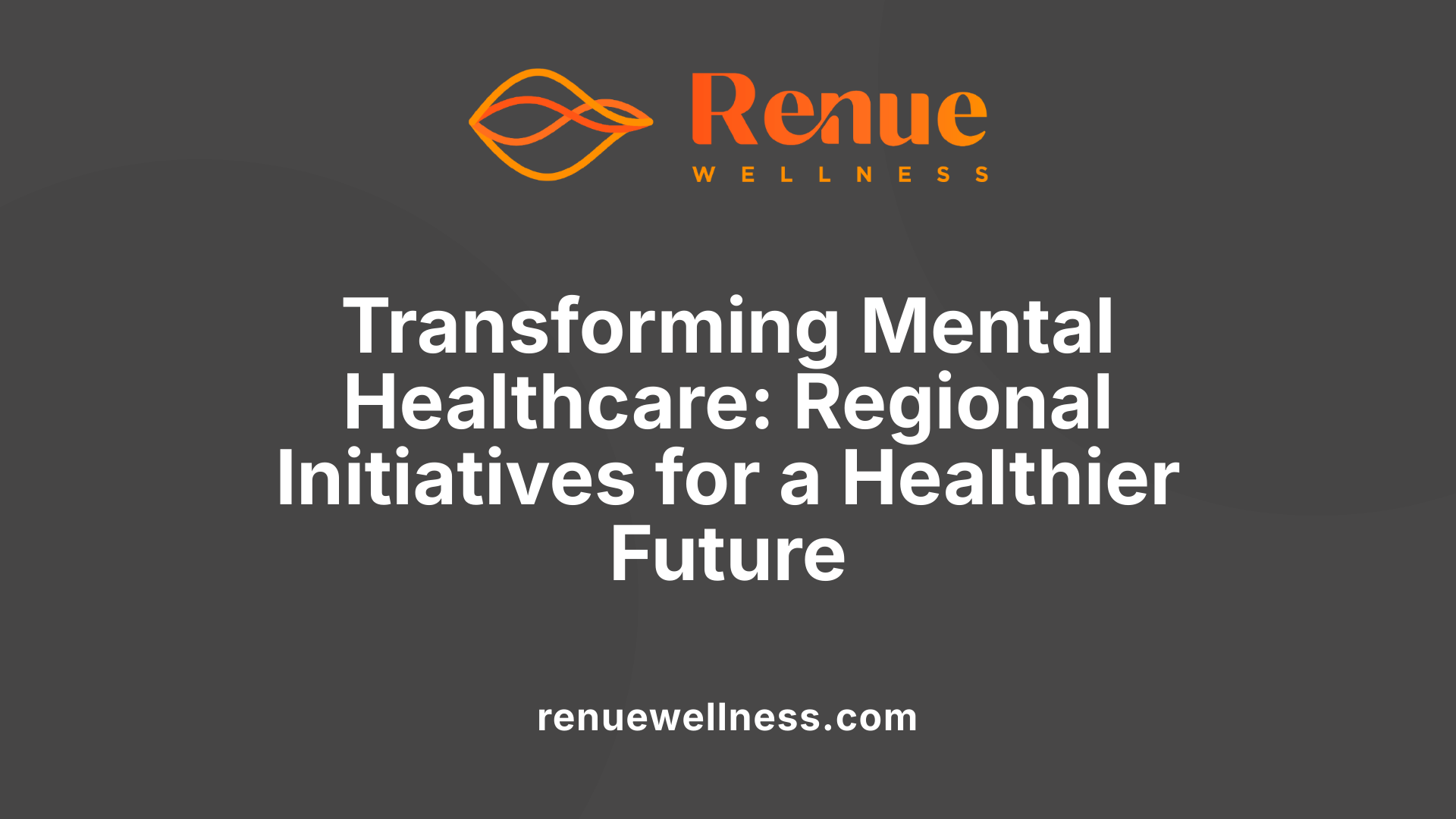 Transforming Mental Healthcare: Regional Initiatives for a Healthier Future