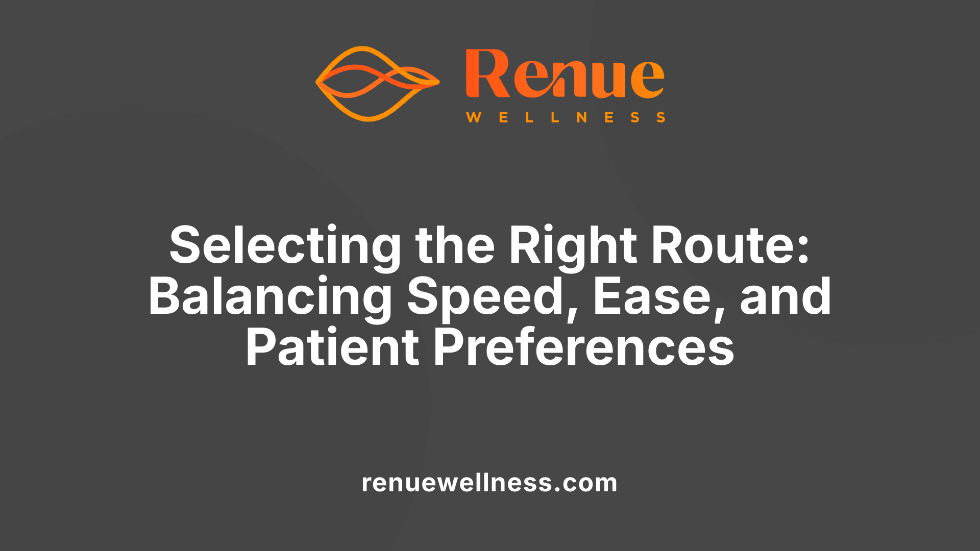 Selecting the Right Route: Balancing Speed, Ease, and Patient Preferences