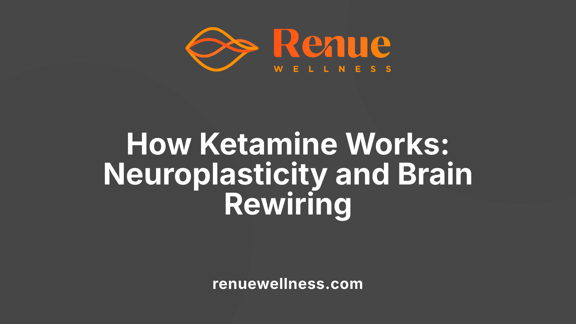 How Ketamine Works: Neuroplasticity and Brain Rewiring