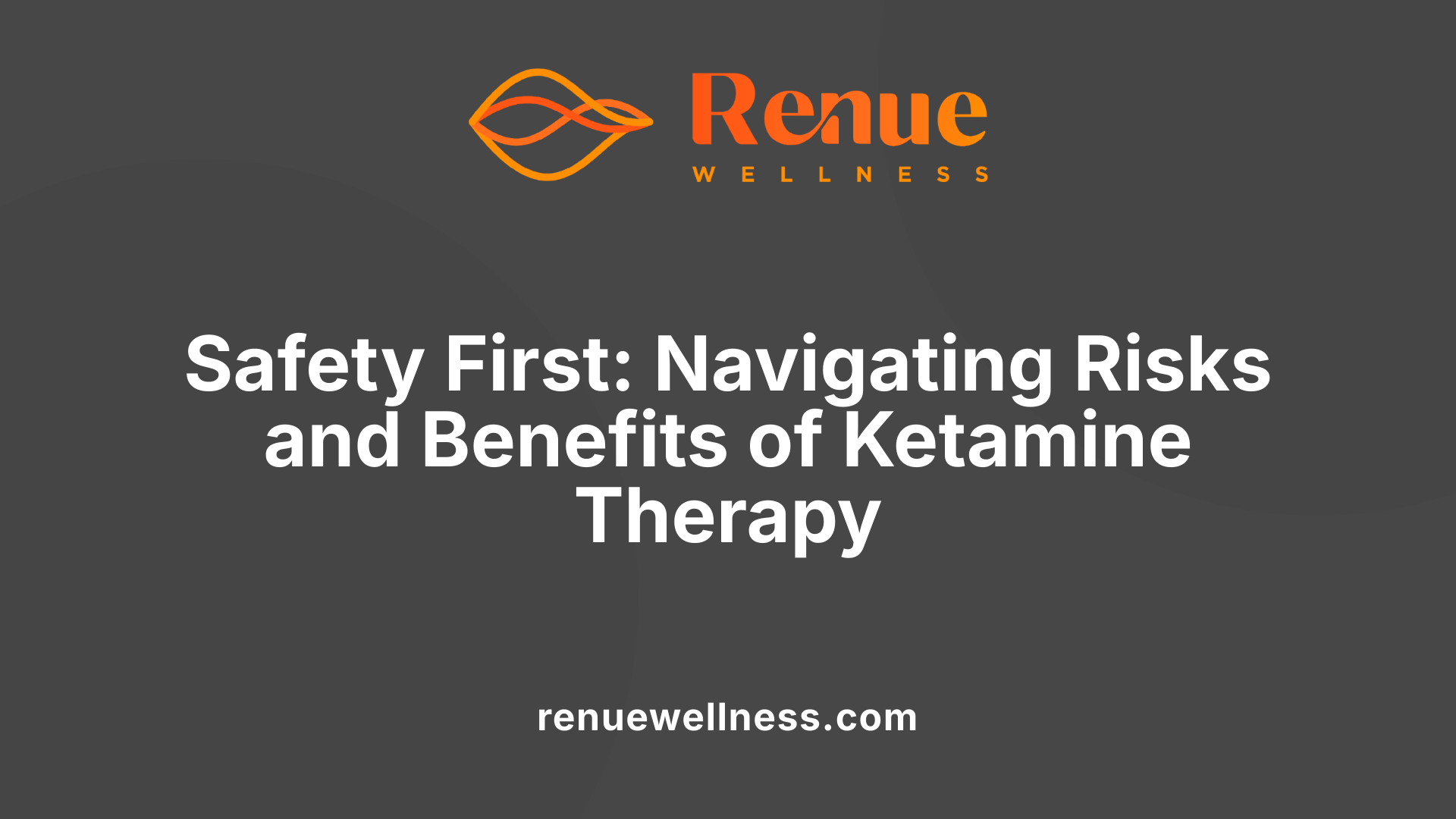 Safety First: Navigating Risks and Benefits of Ketamine Therapy