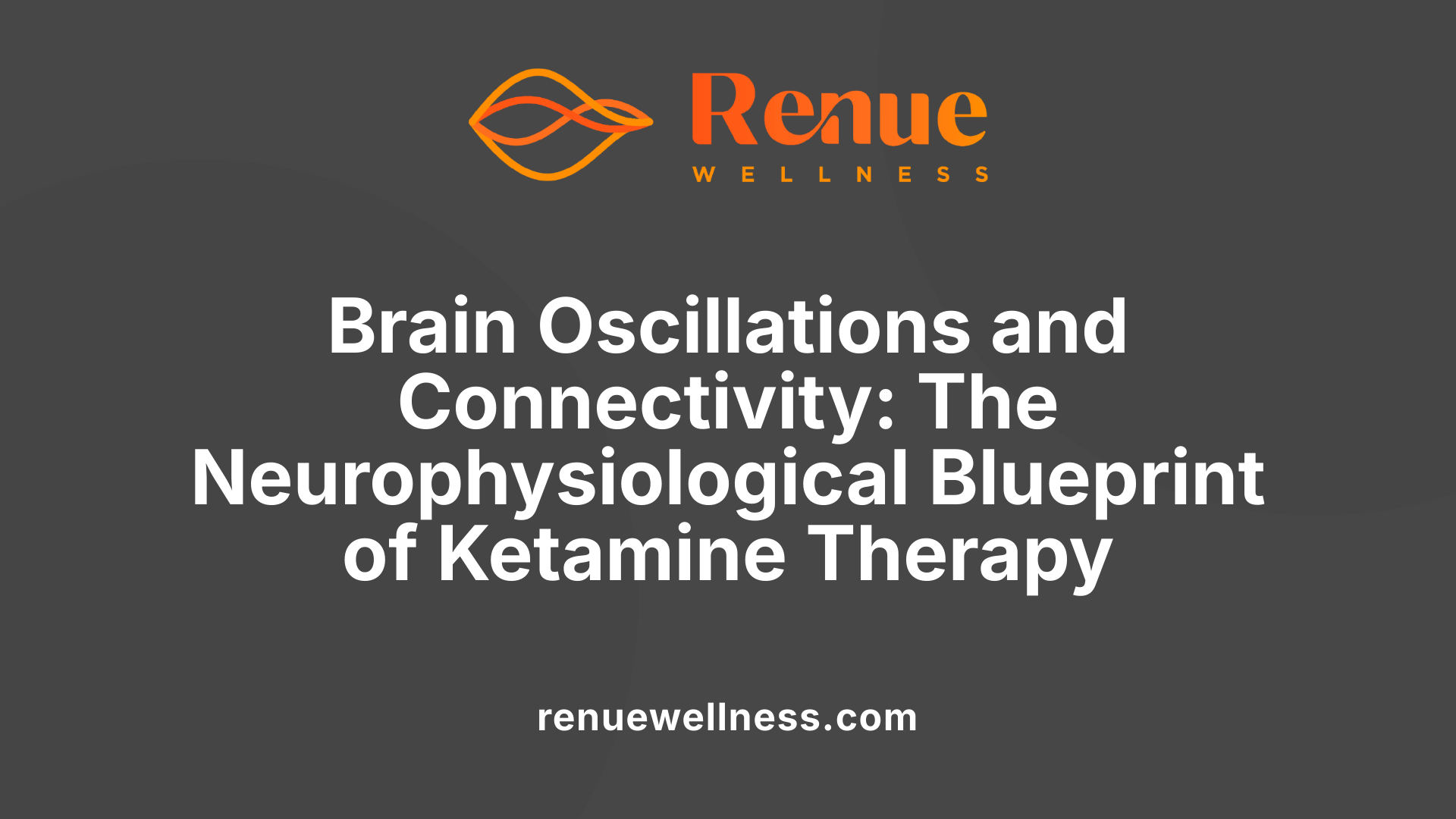 Brain Oscillations and Connectivity: The Neurophysiological Blueprint of Ketamine Therapy