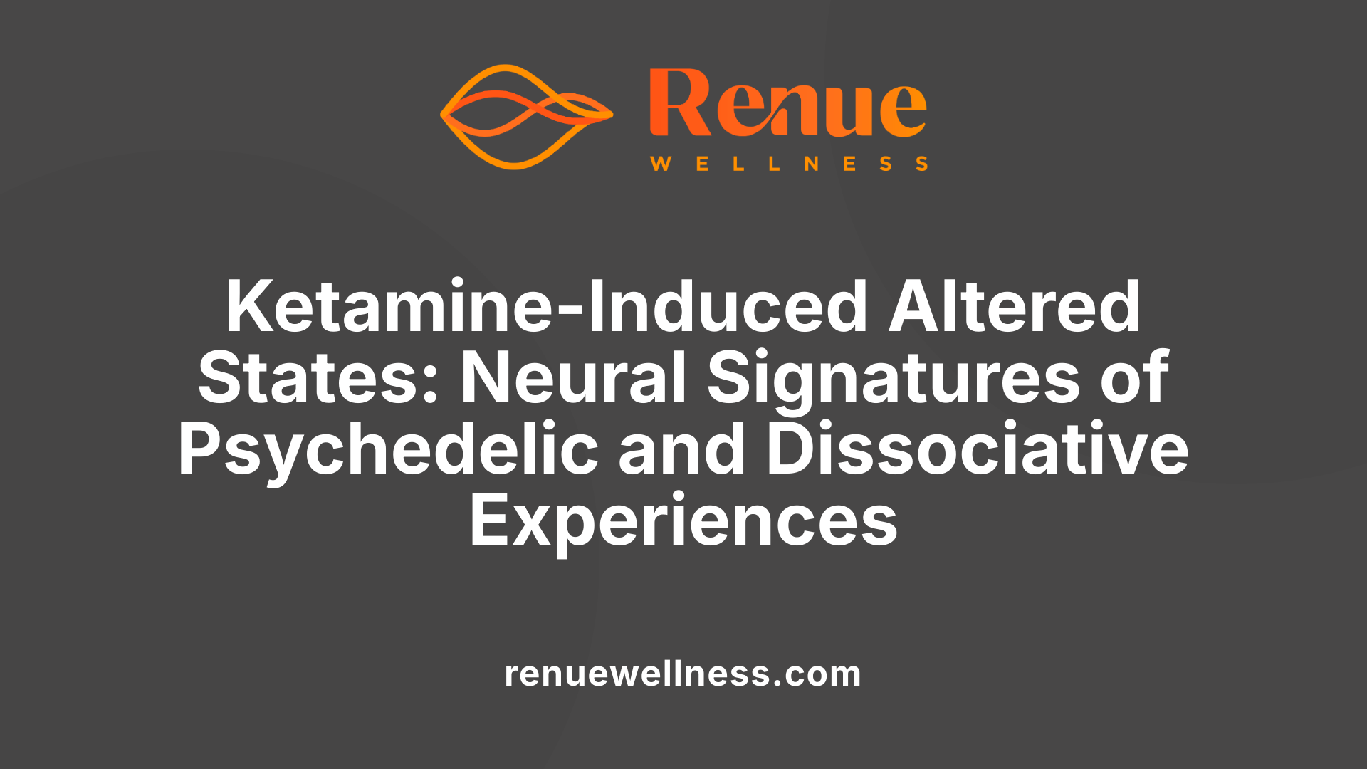 Ketamine-Induced Altered States: Neural Signatures of Psychedelic and Dissociative Experiences