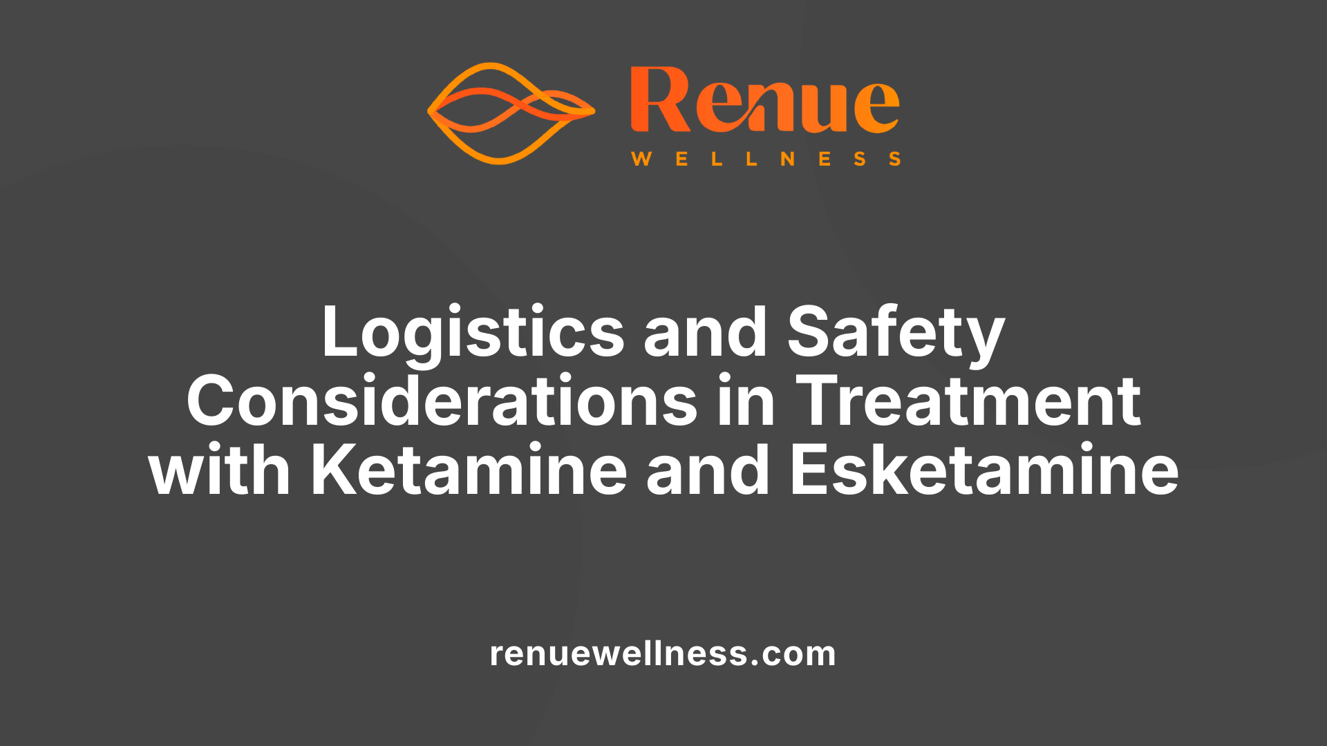 Logistics and Safety Considerations in Treatment with Ketamine and Esketamine