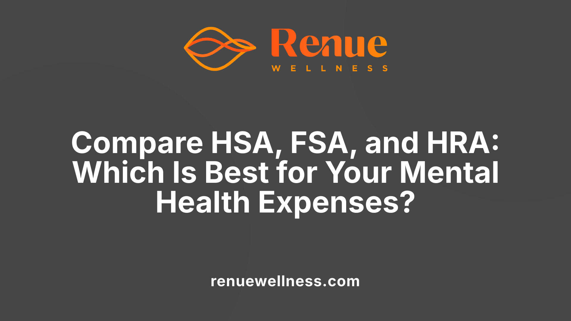 Compare HSA, FSA, and HRA: Which Is Best for Your Mental Health Expenses?