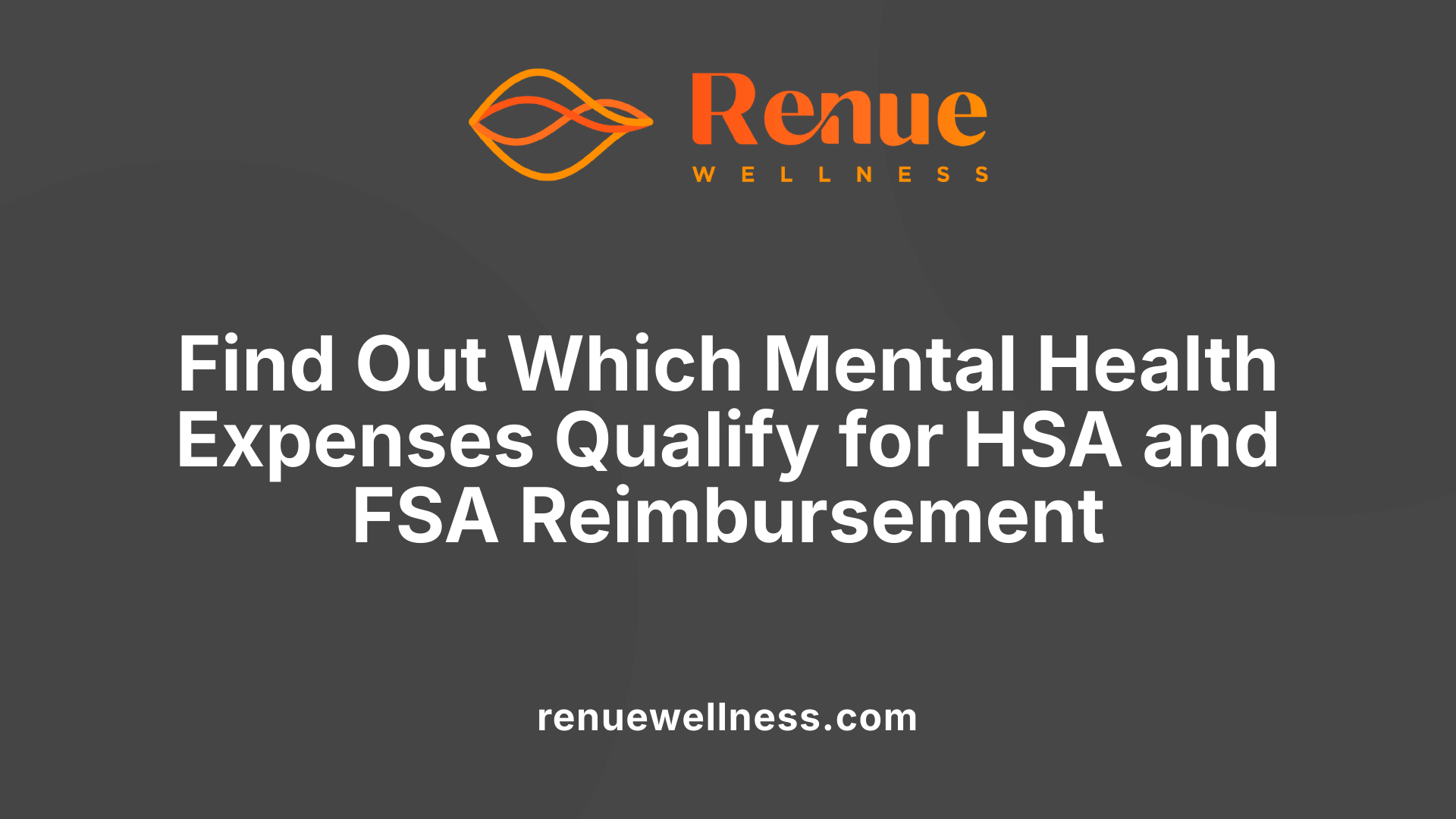 Find Out Which Mental Health Expenses Qualify for HSA and FSA Reimbursement