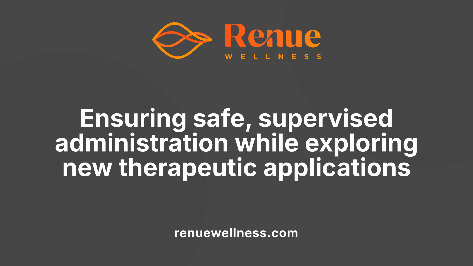 Ensuring safe, supervised administration while exploring new therapeutic applications