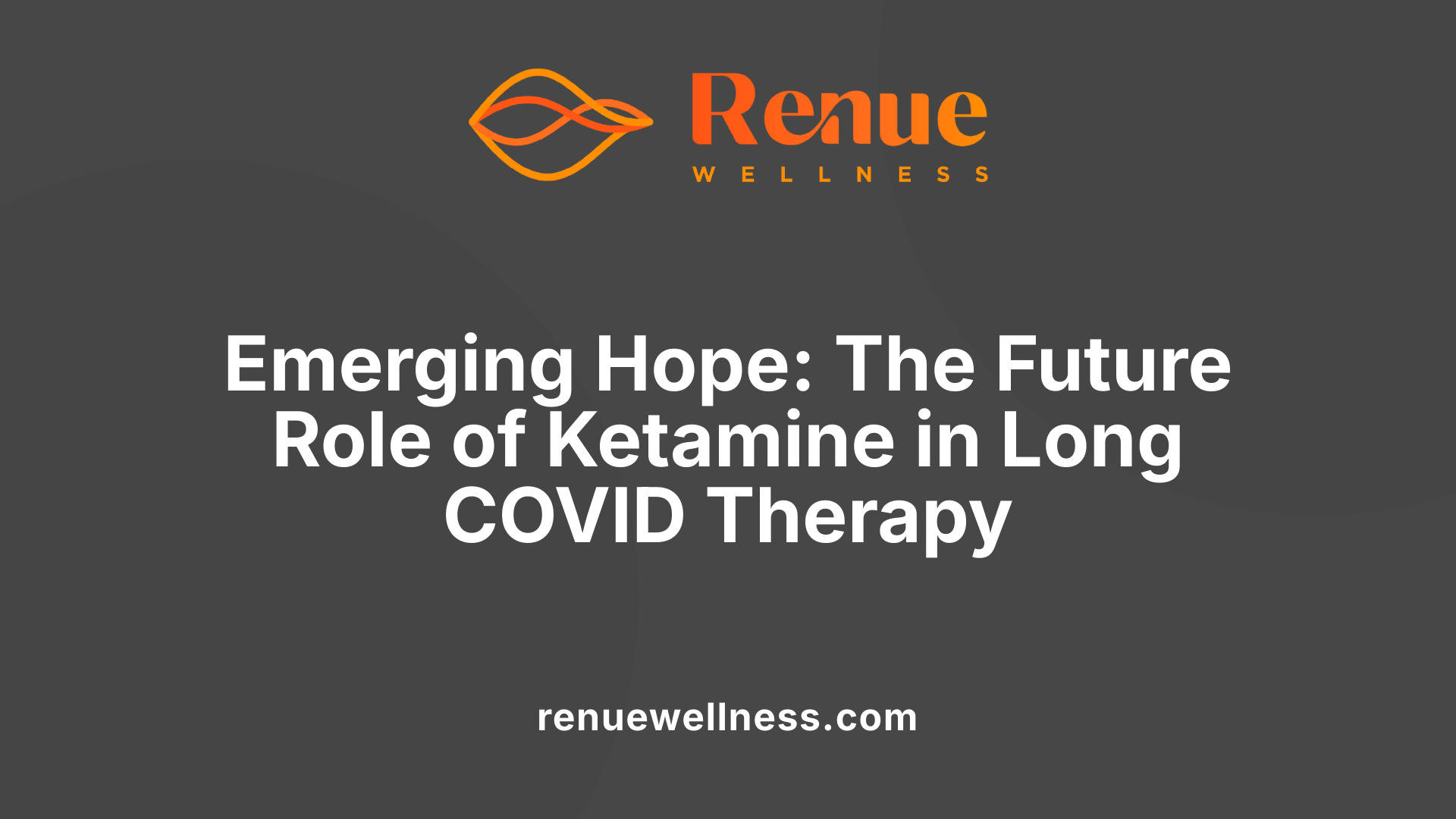 Emerging Hope: The Future Role of Ketamine in Long COVID Therapy