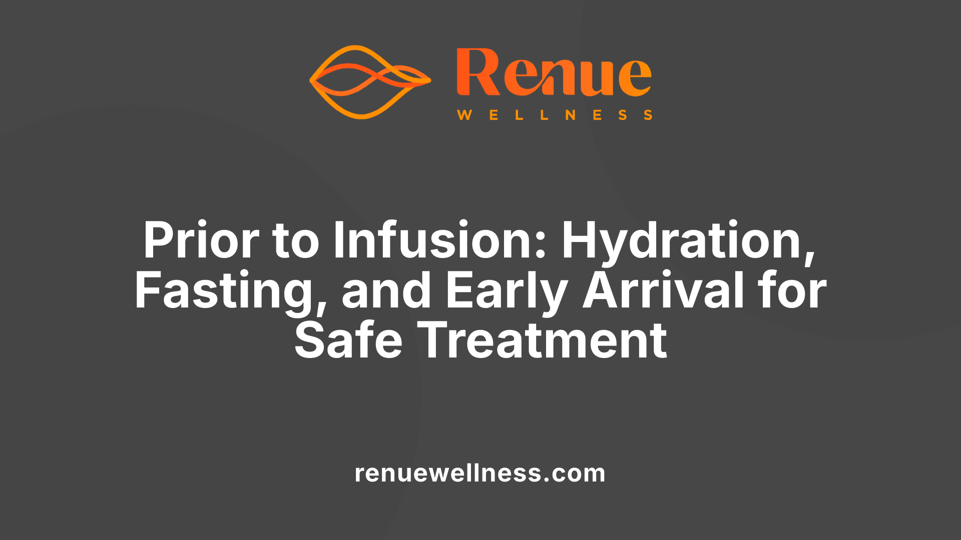 Prior to Infusion: Hydration, Fasting, and Early Arrival for Safe Treatment
