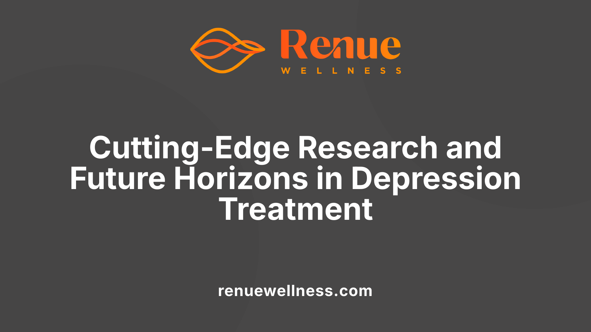 Cutting-Edge Research and Future Horizons in Depression Treatment