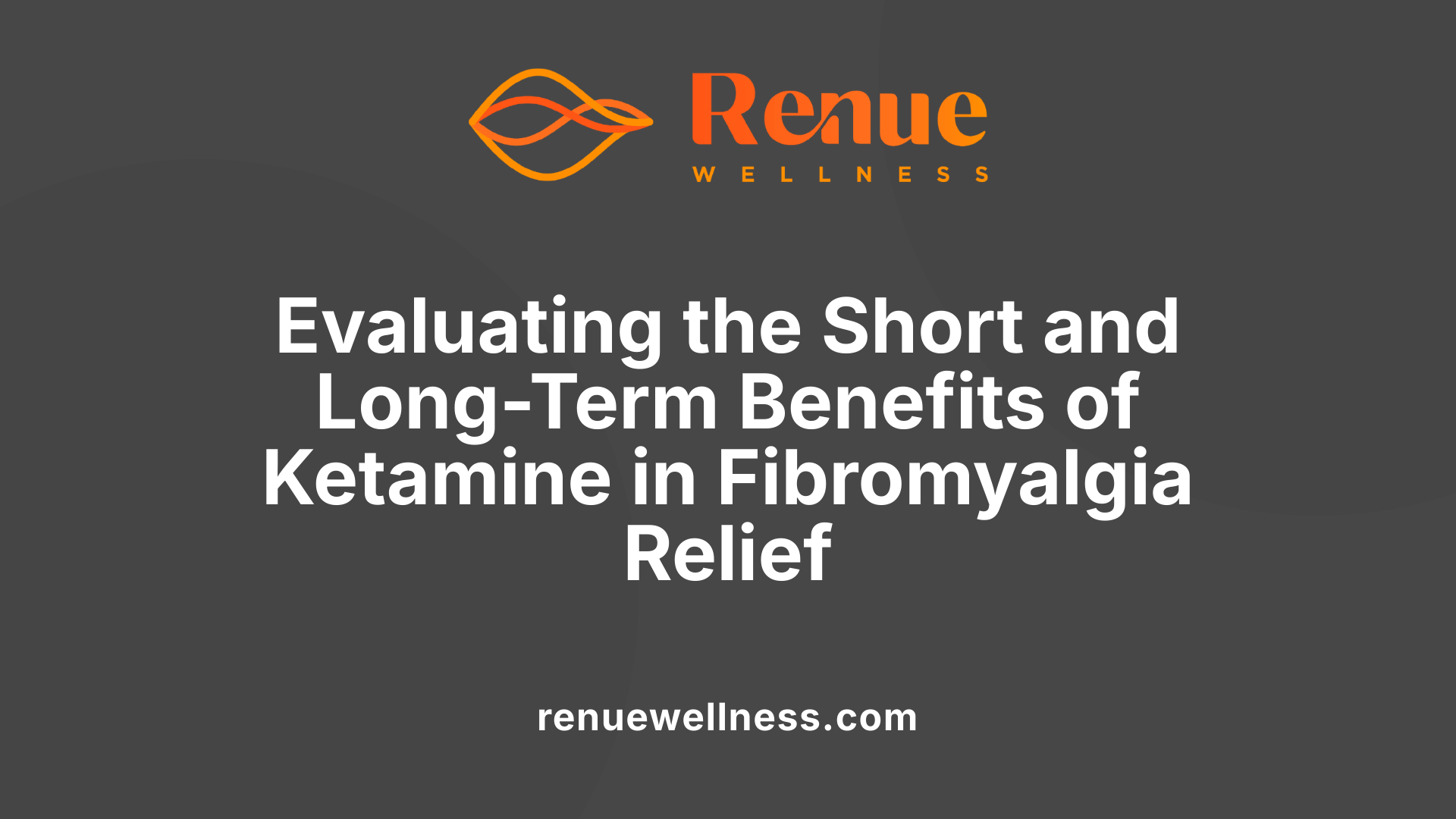 Evaluating the Short and Long-Term Benefits of Ketamine in Fibromyalgia Relief