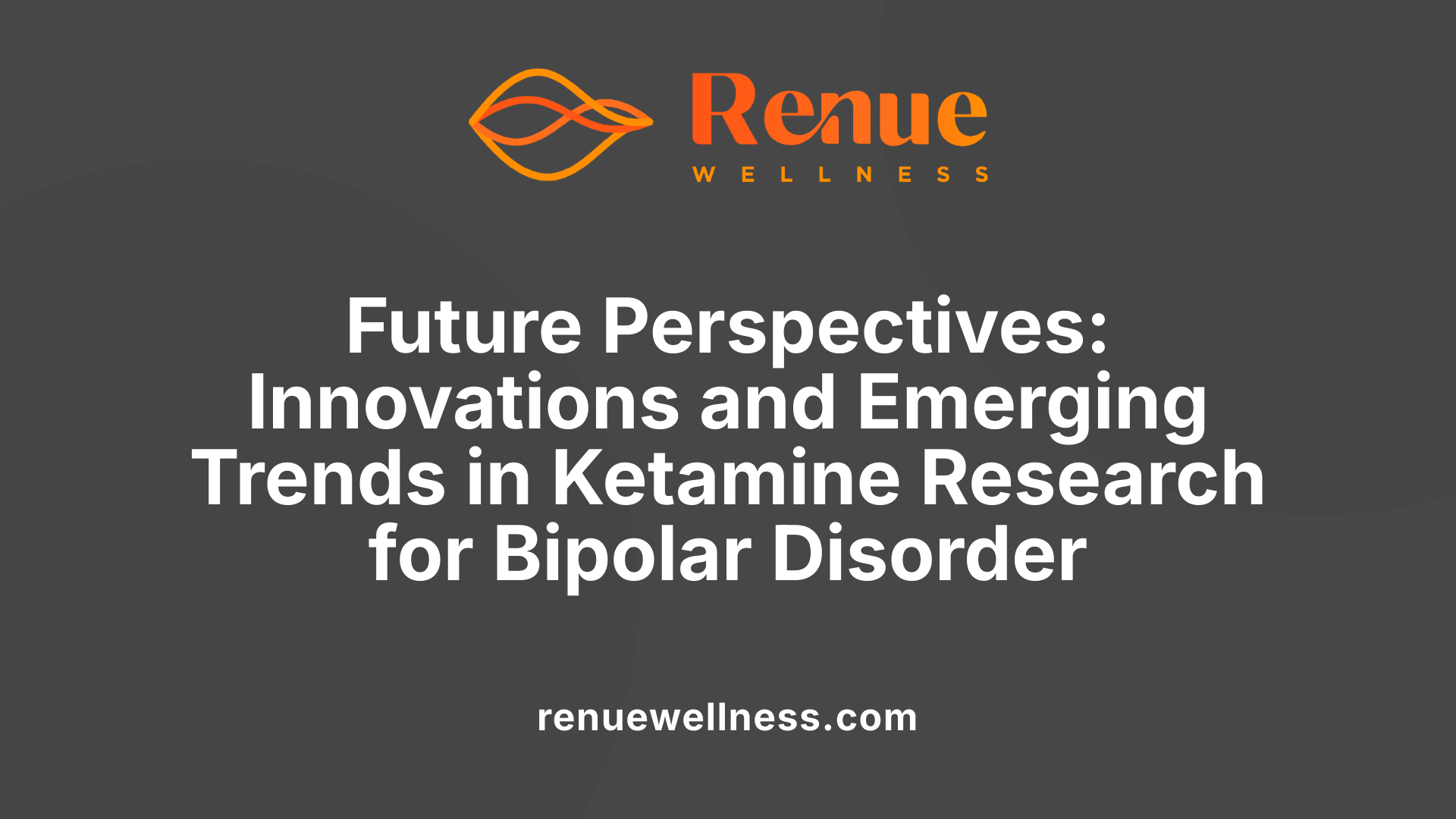 Future Perspectives: Innovations and Emerging Trends in Ketamine Research for Bipolar Disorder