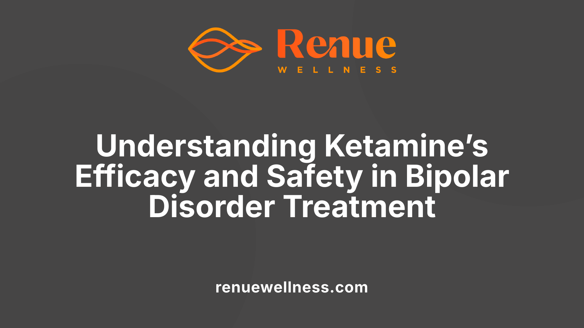 Understanding Ketamine’s Efficacy and Safety in Bipolar Disorder Treatment