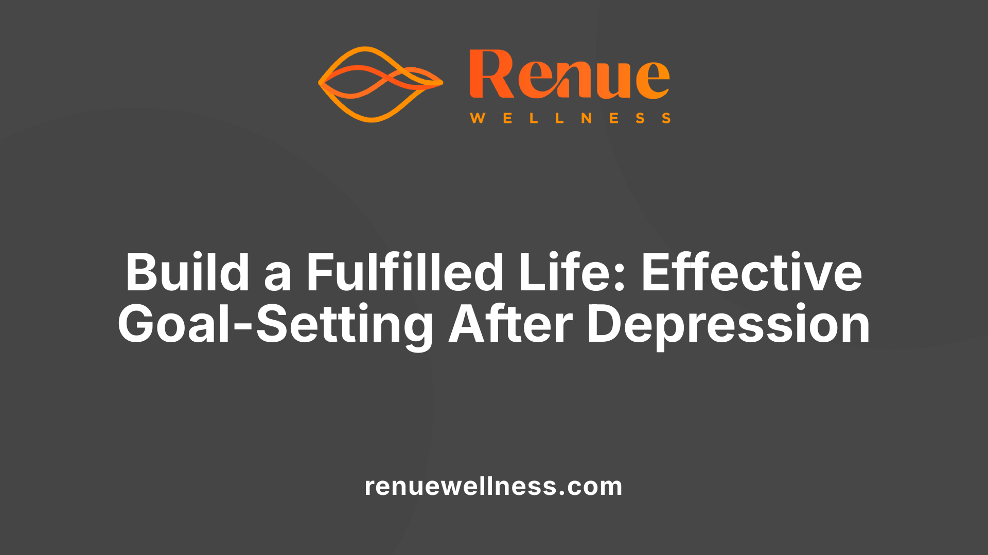 Build a Fulfilled Life: Effective Goal-Setting After Depression