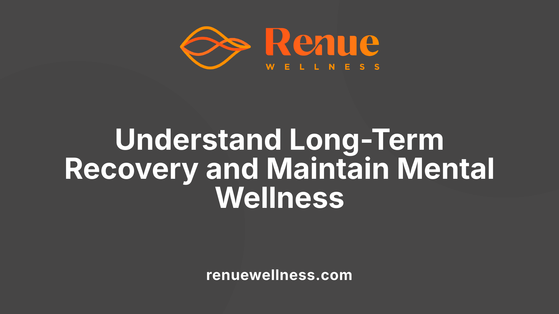 Understand Long-Term Recovery and Maintain Mental Wellness