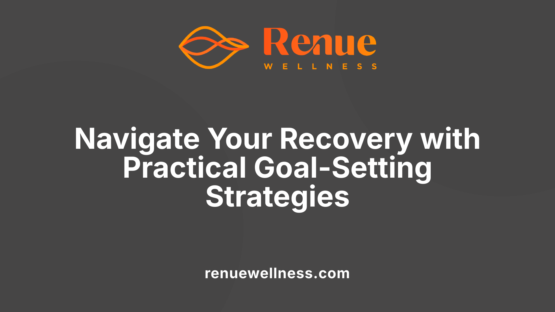 Navigate Your Recovery with Practical Goal-Setting Strategies