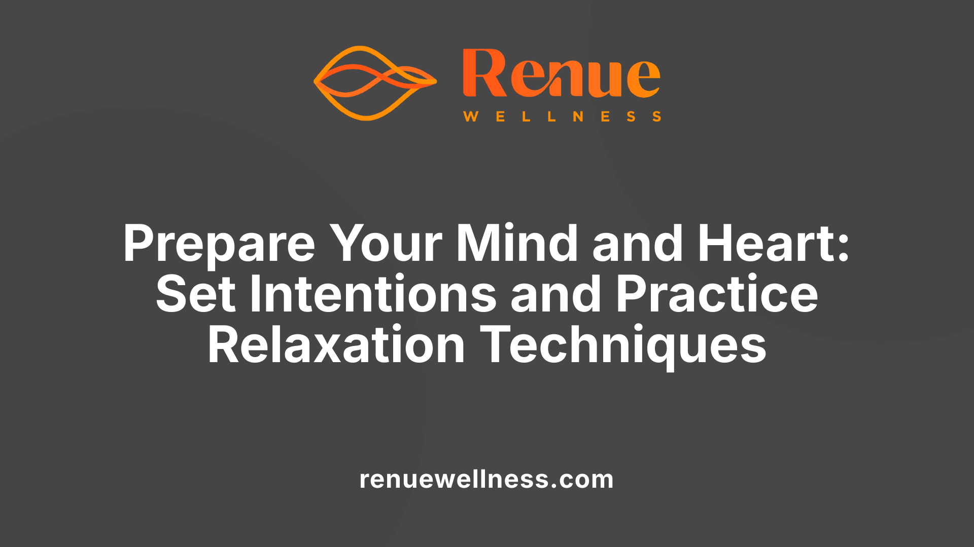 Prepare Your Mind and Heart: Set Intentions and Practice Relaxation Techniques