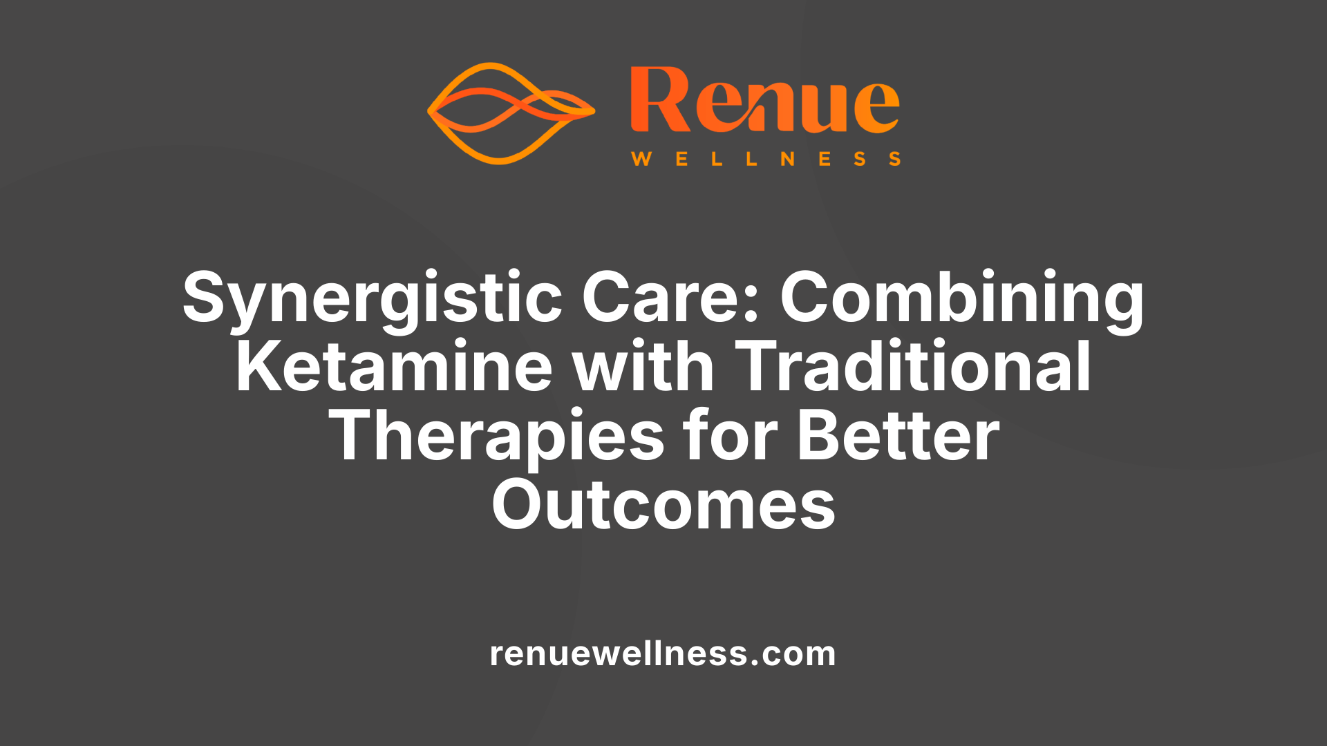 Synergistic Care: Combining Ketamine with Traditional Therapies for Better Outcomes