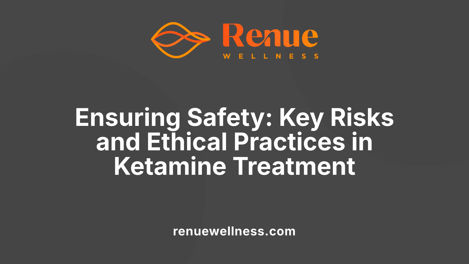 Ensuring Safety: Key Risks and Ethical Practices in Ketamine Treatment