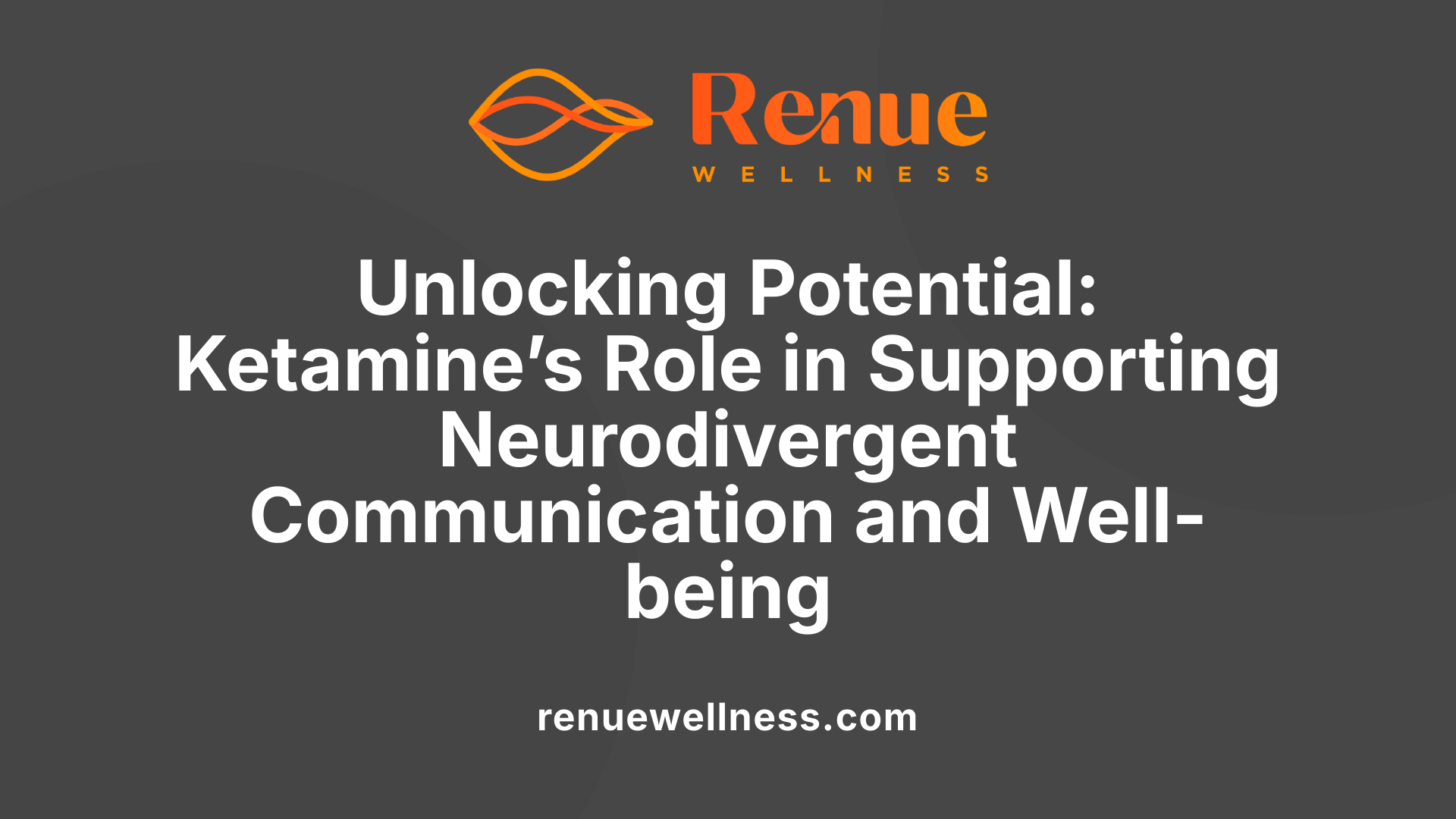 Unlocking Potential: Ketamine’s Role in Supporting Neurodivergent Communication and Well-being