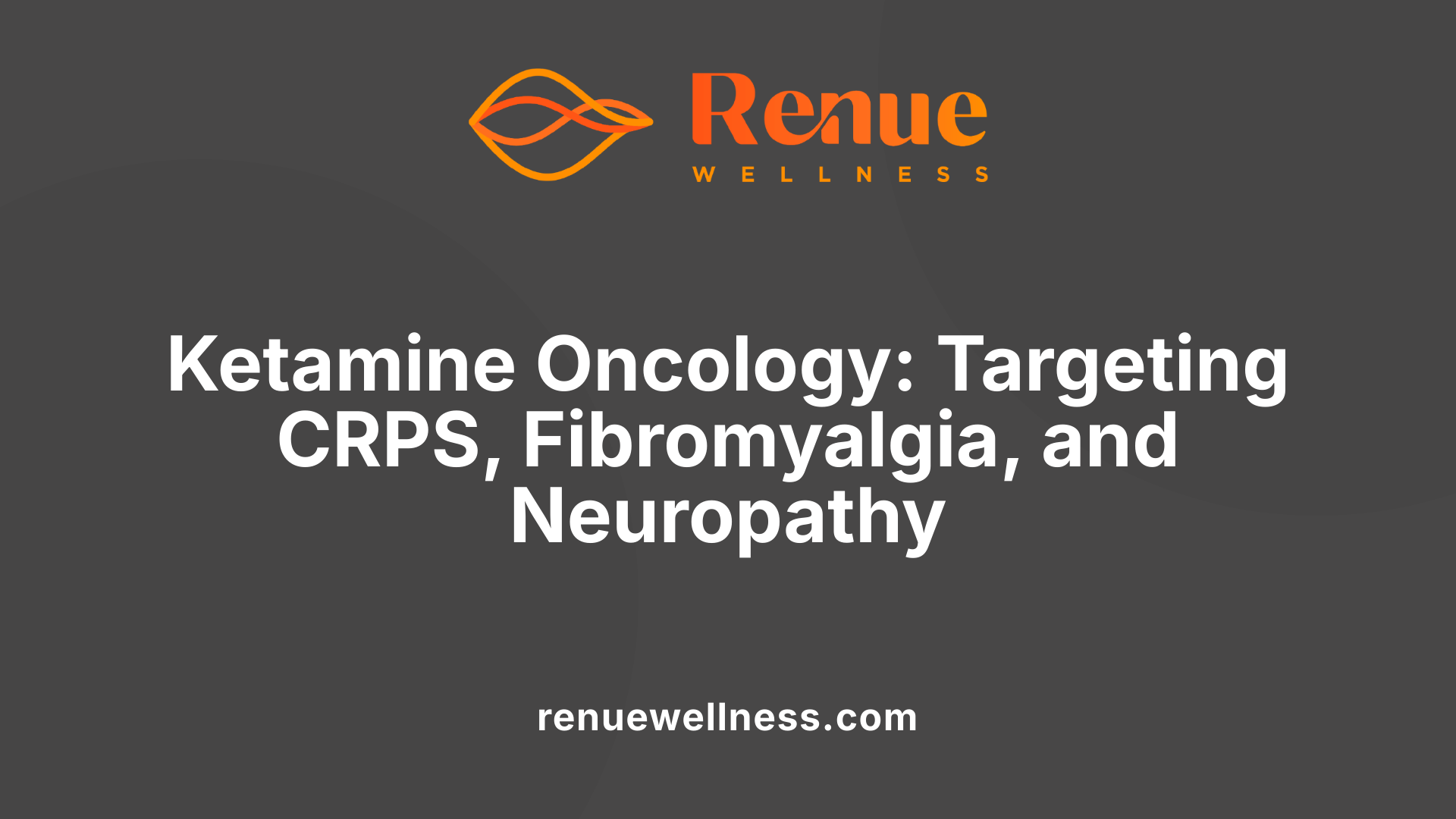 Ketamine Oncology: Targeting CRPS, Fibromyalgia, and Neuropathy