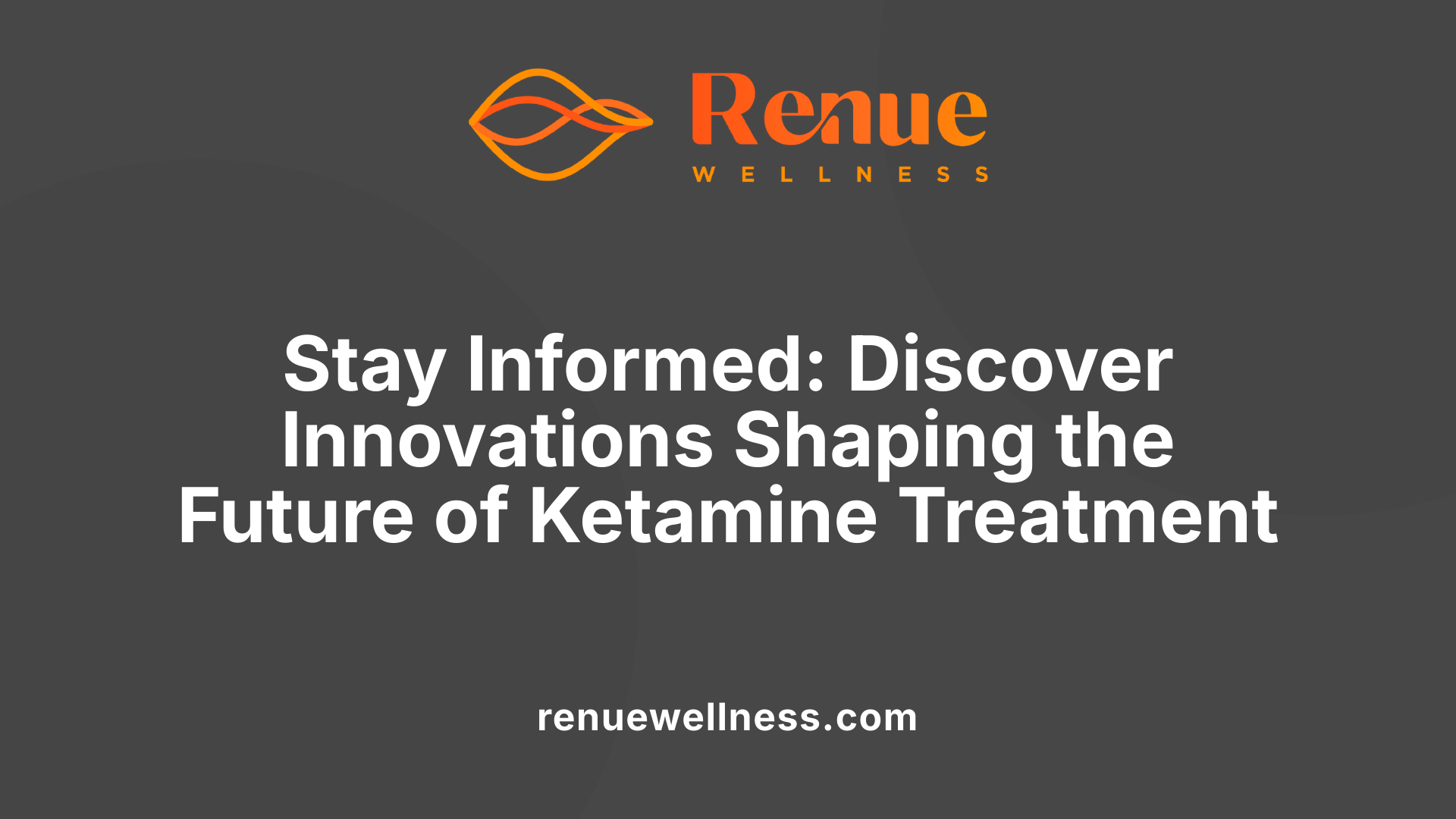 Stay Informed: Discover Innovations Shaping the Future of Ketamine Treatment