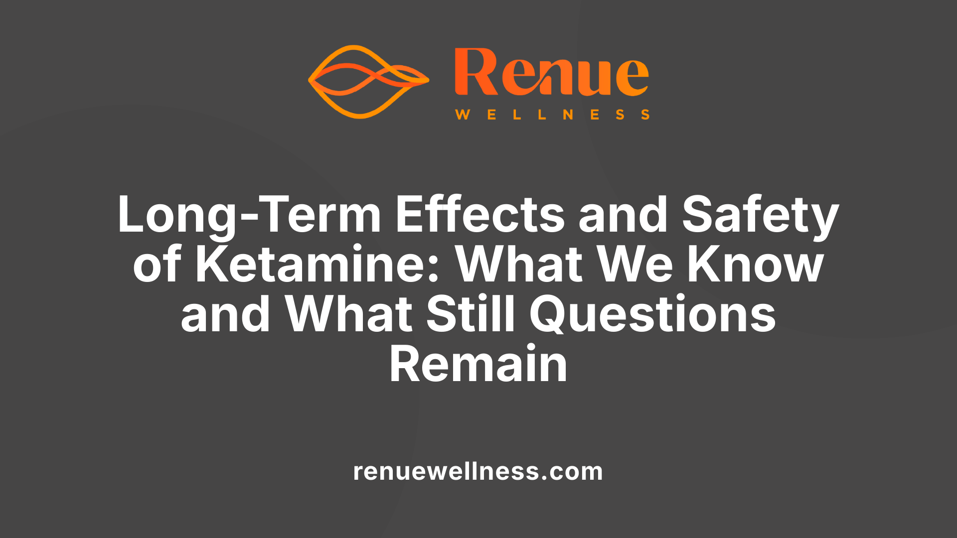 Long-Term Effects and Safety of Ketamine: What We Know and What Still Questions Remain