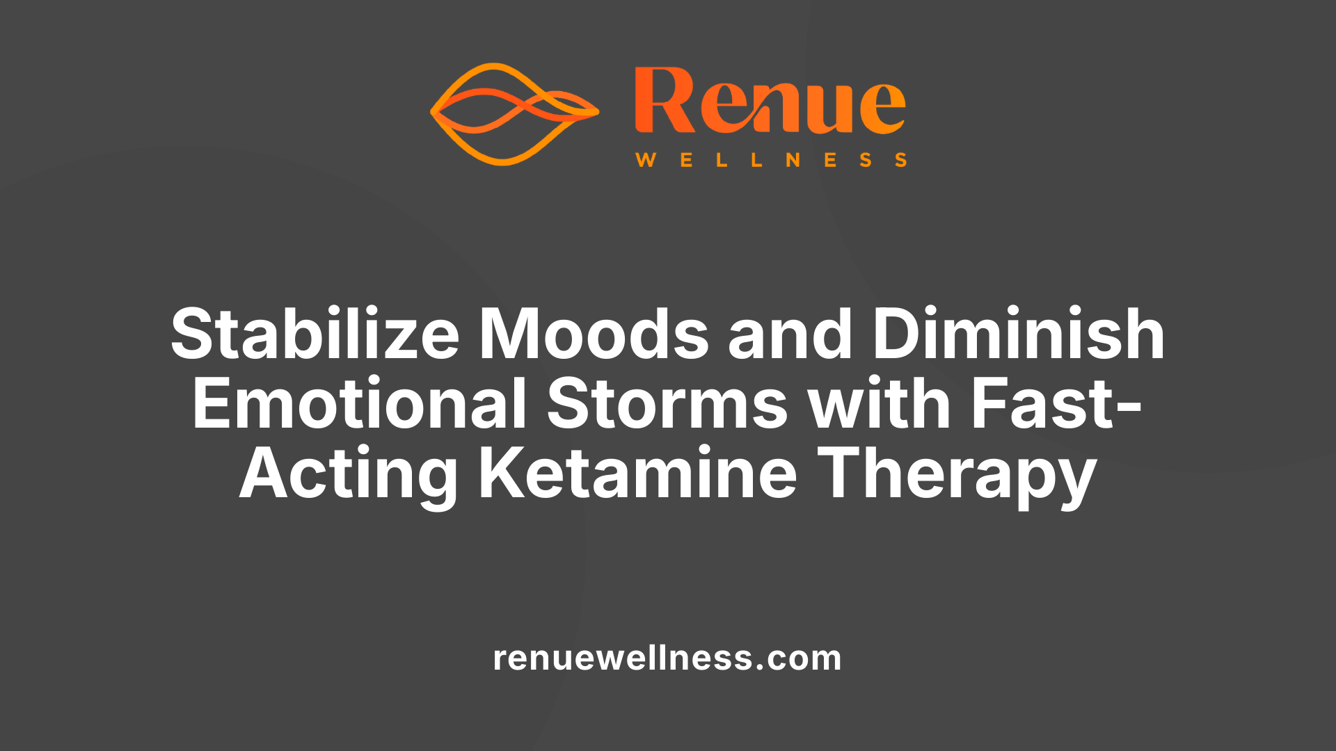 Stabilize Moods and Diminish Emotional Storms with Fast-Acting Ketamine Therapy