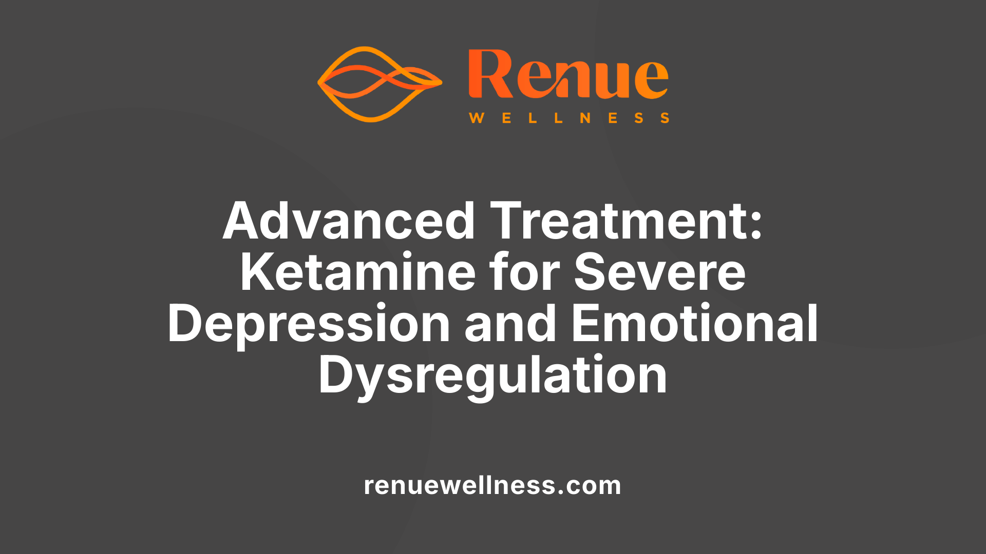 Advanced Treatment: Ketamine for Severe Depression and Emotional Dysregulation