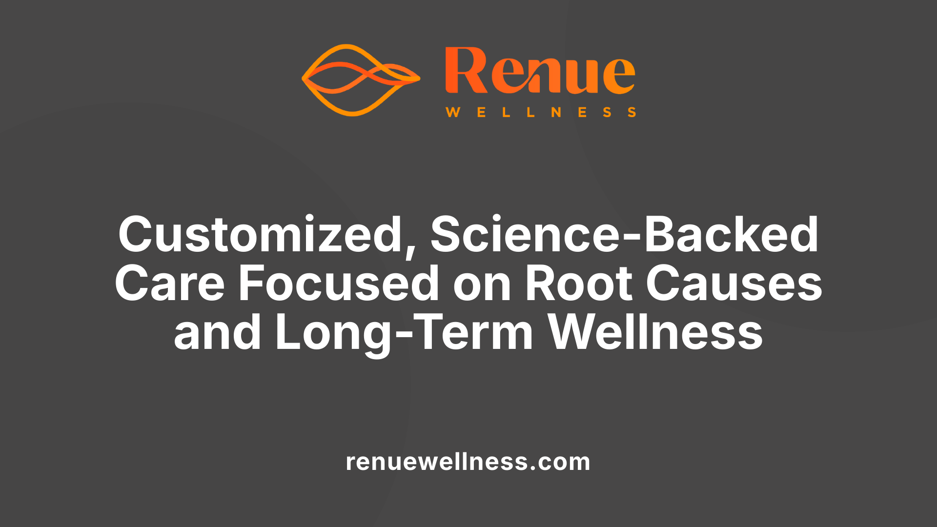 Customized, Science-Backed Care Focused on Root Causes and Long-Term Wellness
