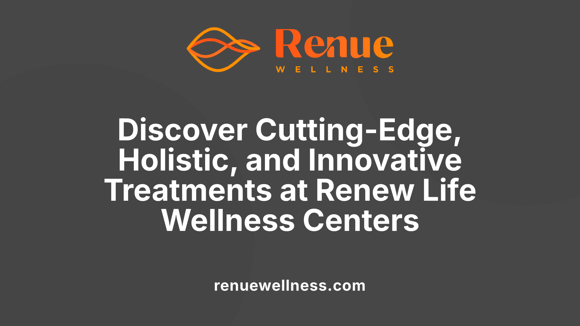 Discover Cutting-Edge, Holistic, and Innovative Treatments at Renew Life Wellness Centers