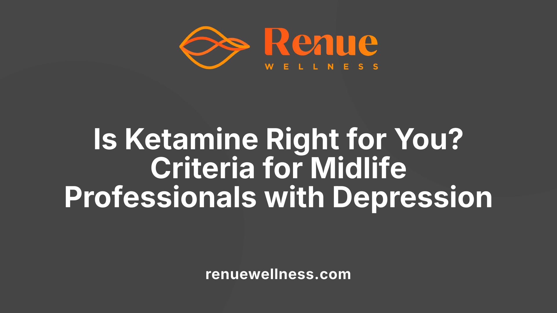 Is Ketamine Right for You? Criteria for Midlife Professionals with Depression