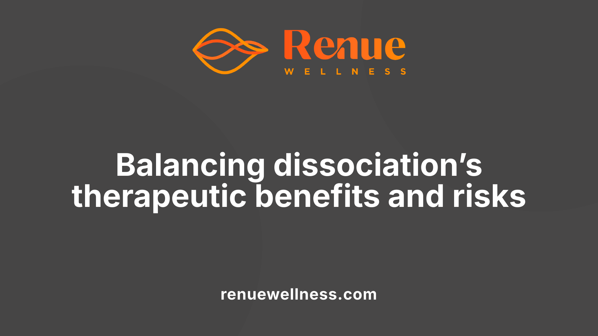 Balancing dissociation’s therapeutic benefits and risks