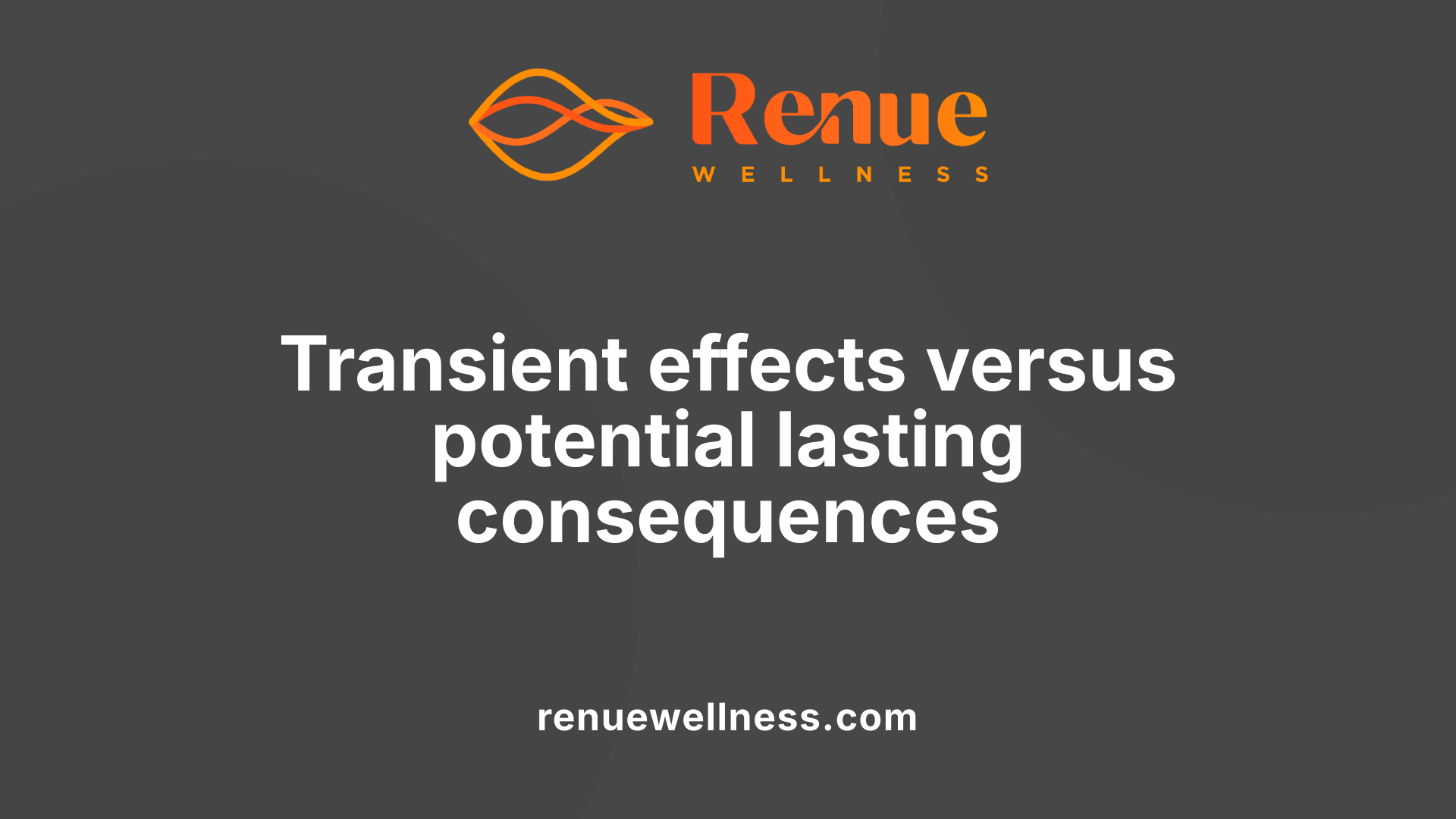 Transient effects versus potential lasting consequences