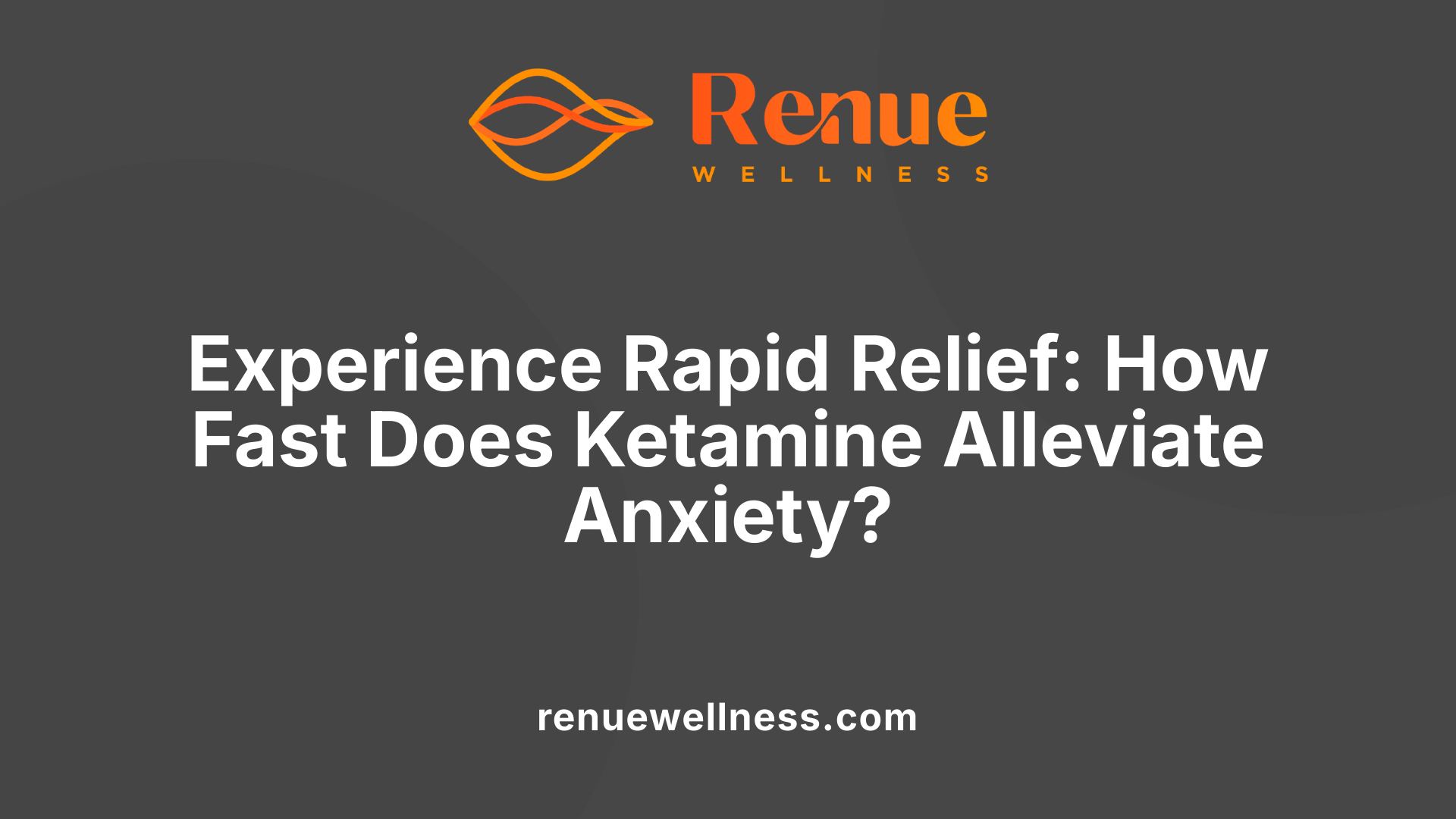Experience Rapid Relief: How Fast Does Ketamine Alleviate Anxiety?