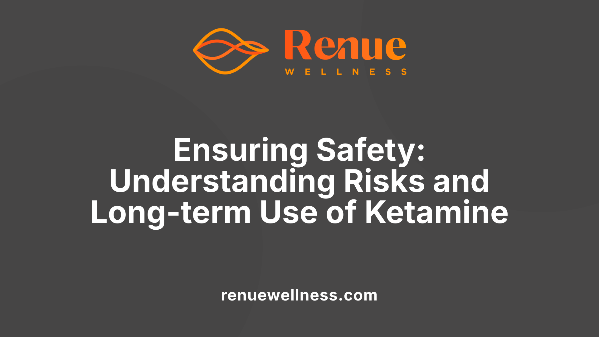 Ensuring Safety: Understanding Risks and Long-term Use of Ketamine