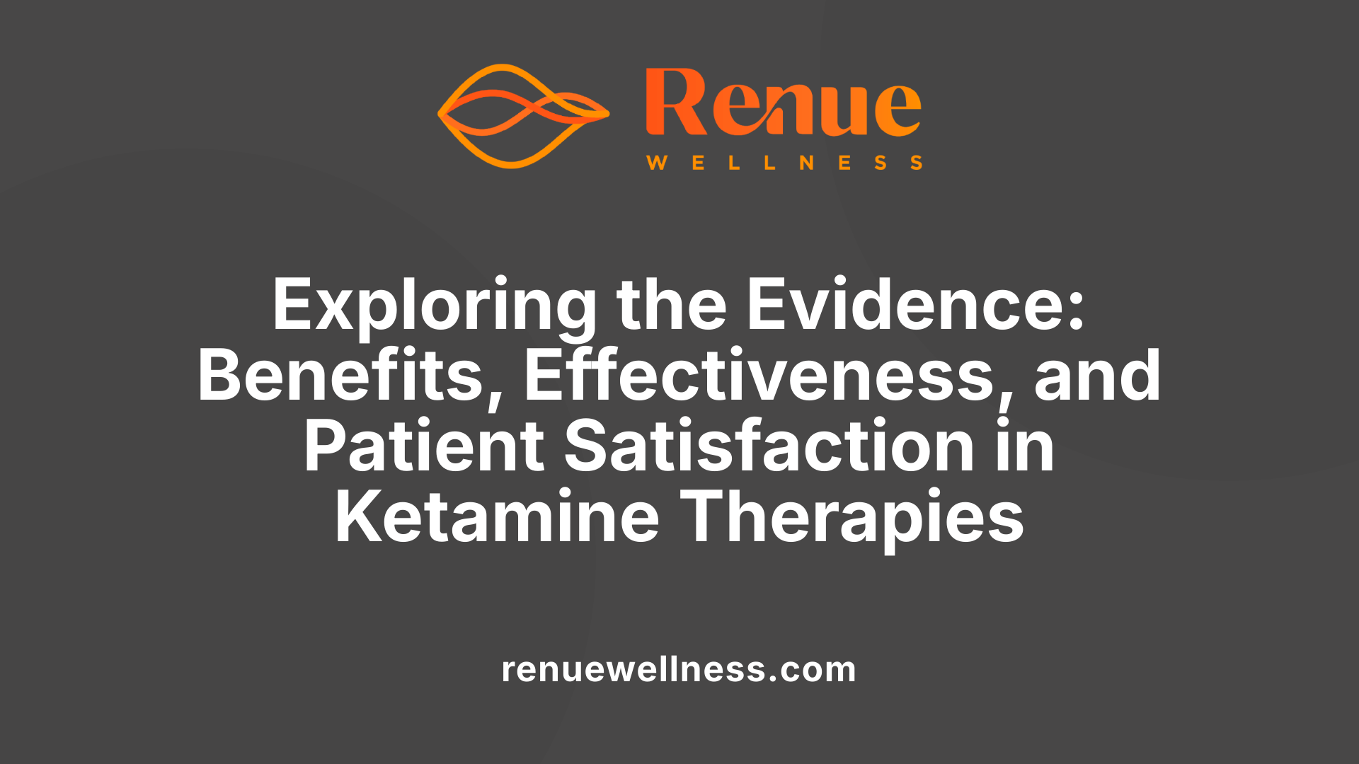 Exploring the Evidence: Benefits, Effectiveness, and Patient Satisfaction in Ketamine Therapies