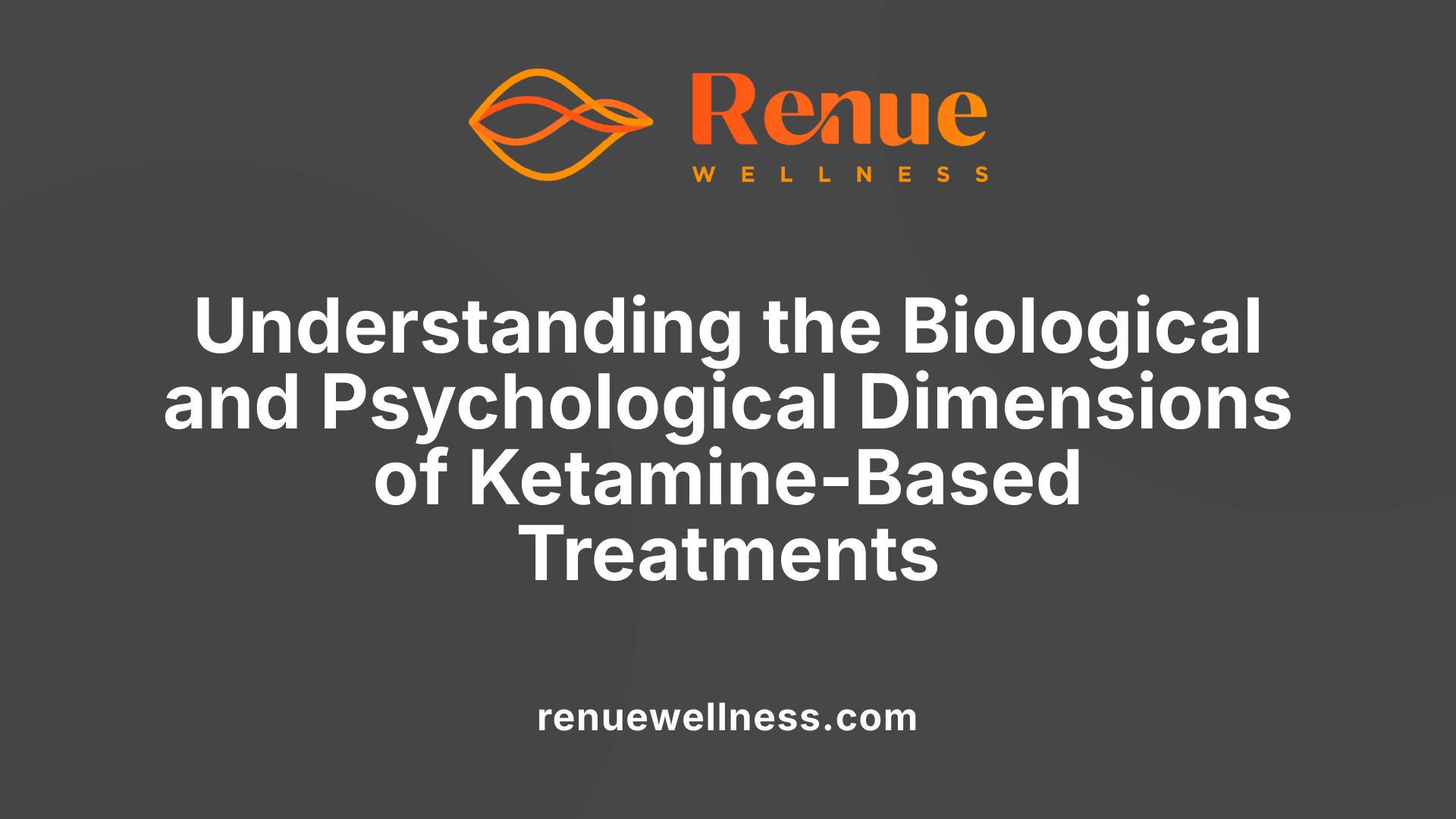 Understanding the Biological and Psychological Dimensions of Ketamine-Based Treatments