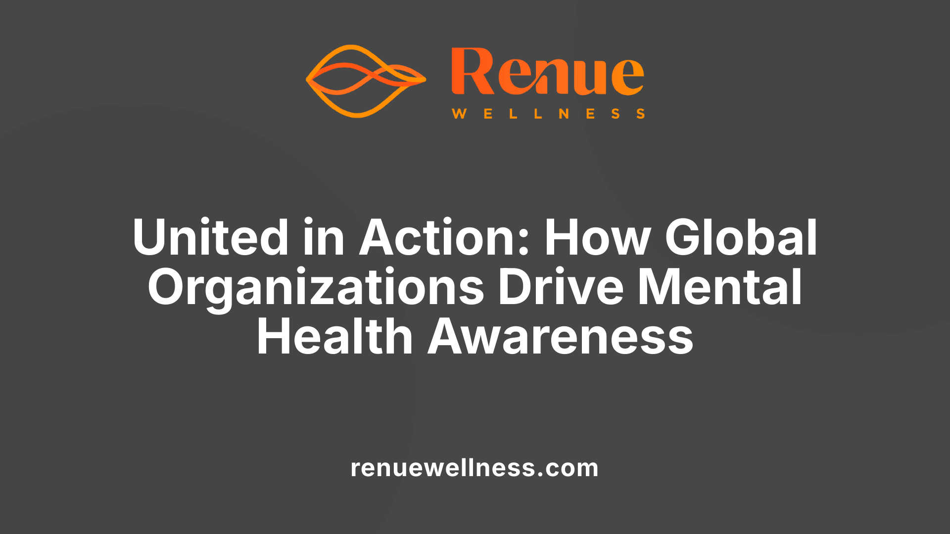 United in Action: How Global Organizations Drive Mental Health Awareness