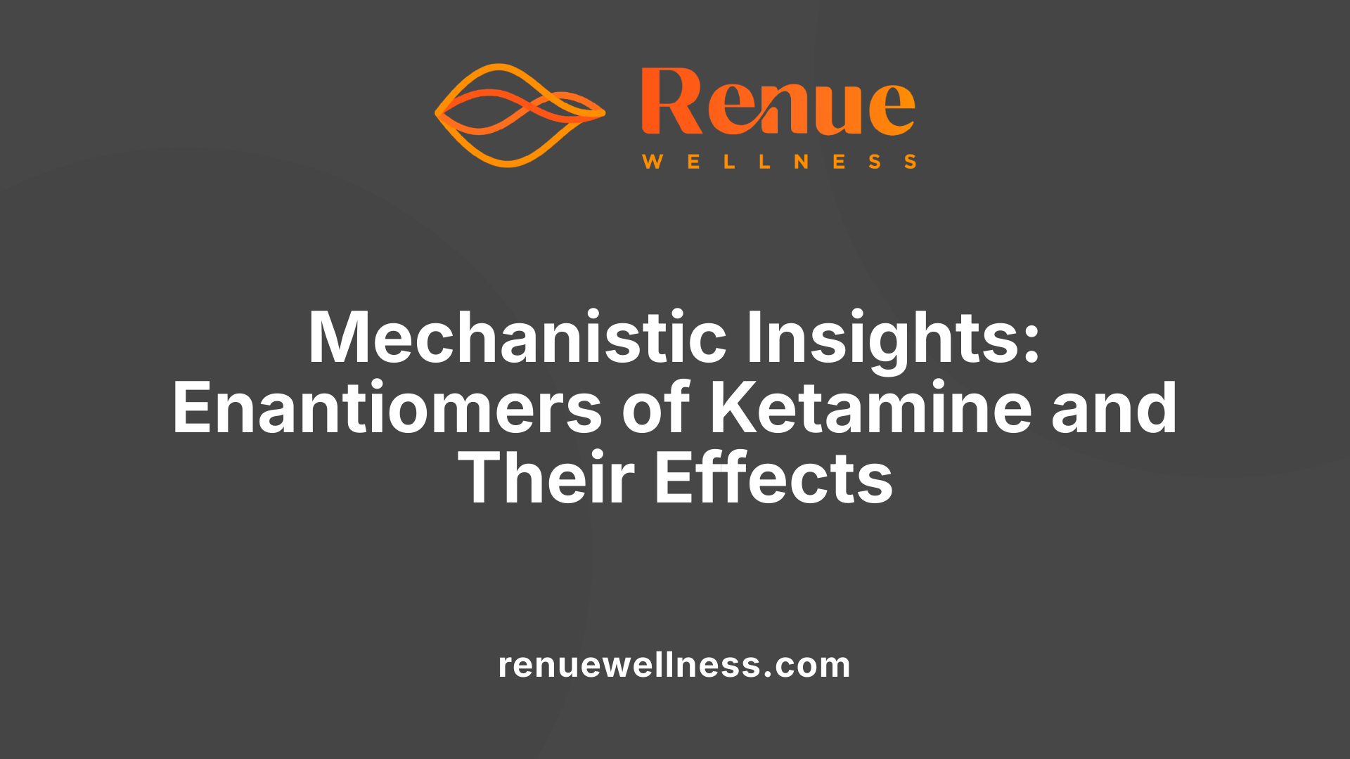 Mechanistic Insights: Enantiomers of Ketamine and Their Effects