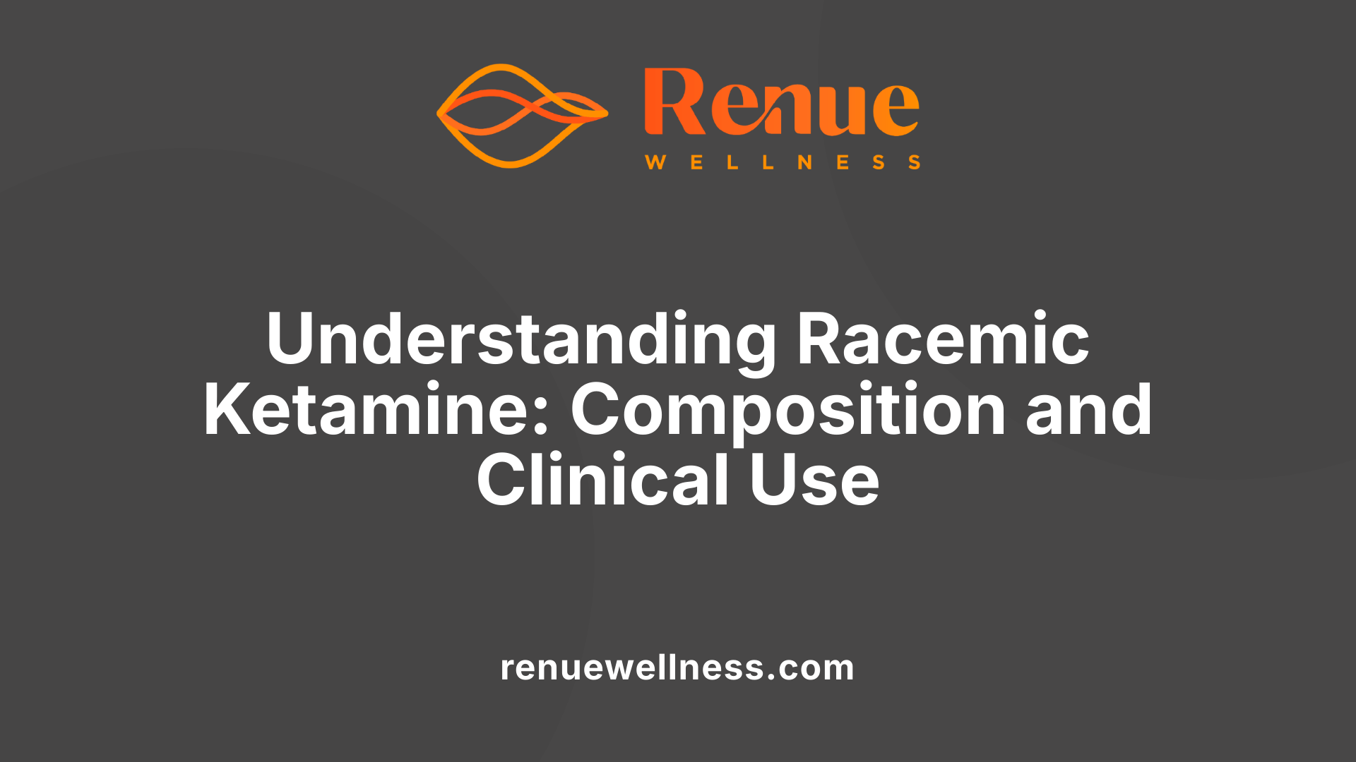 Understanding Racemic Ketamine: Composition and Clinical Use