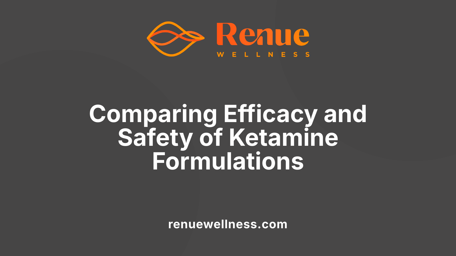 Comparing Efficacy and Safety of Ketamine Formulations