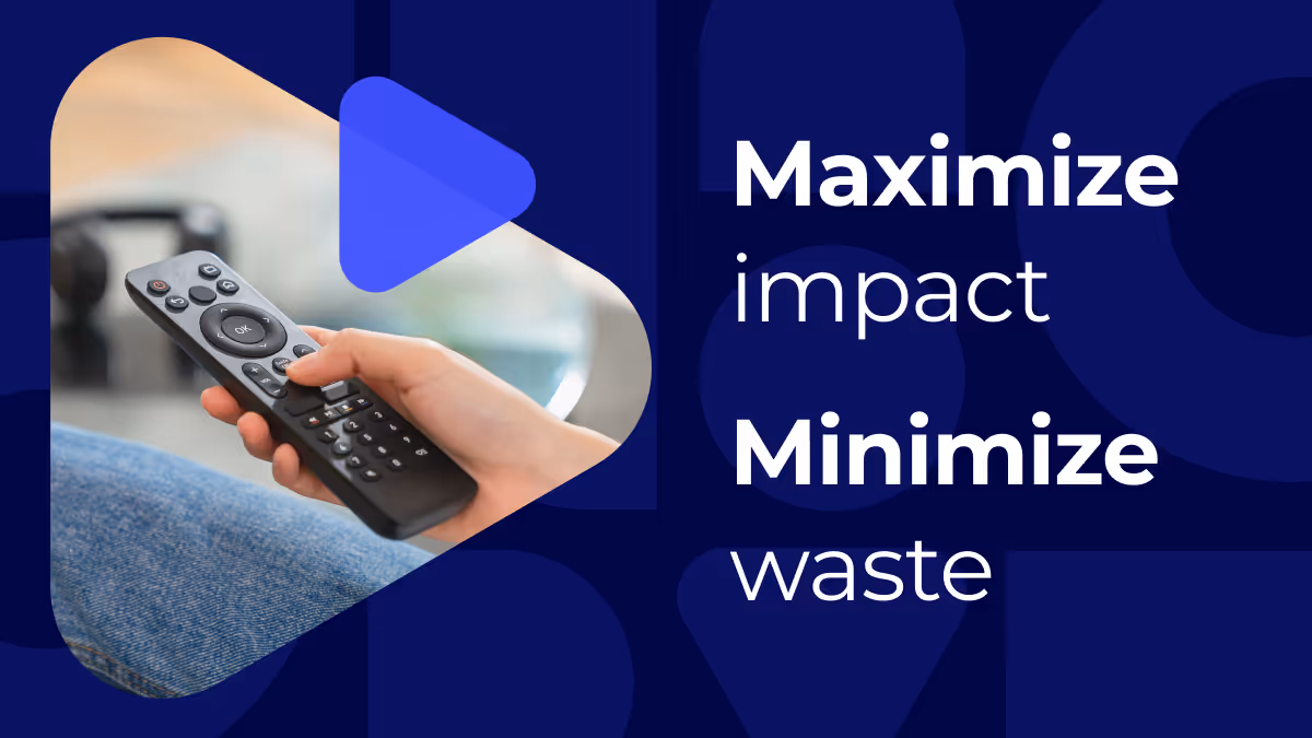 Person holding a remote control, with text overlay: "Maximize impact, Minimize waste."