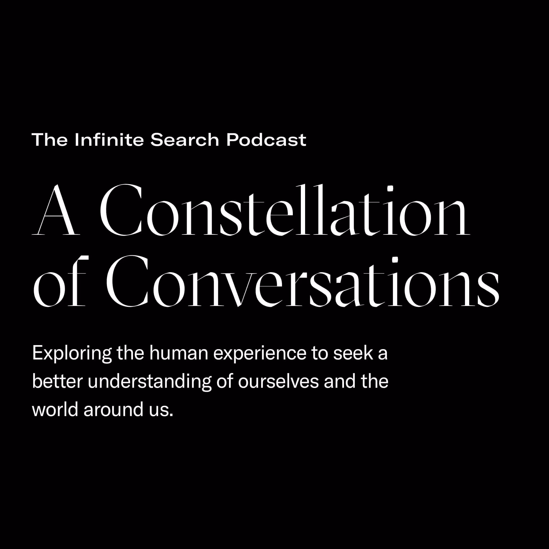 Typographic composition reading “A Constellation of Conversations” and supporting text: “Exploring the human experience to seek a better understanding of ourselves and the world around us,” set in an elegant serif on a black background.