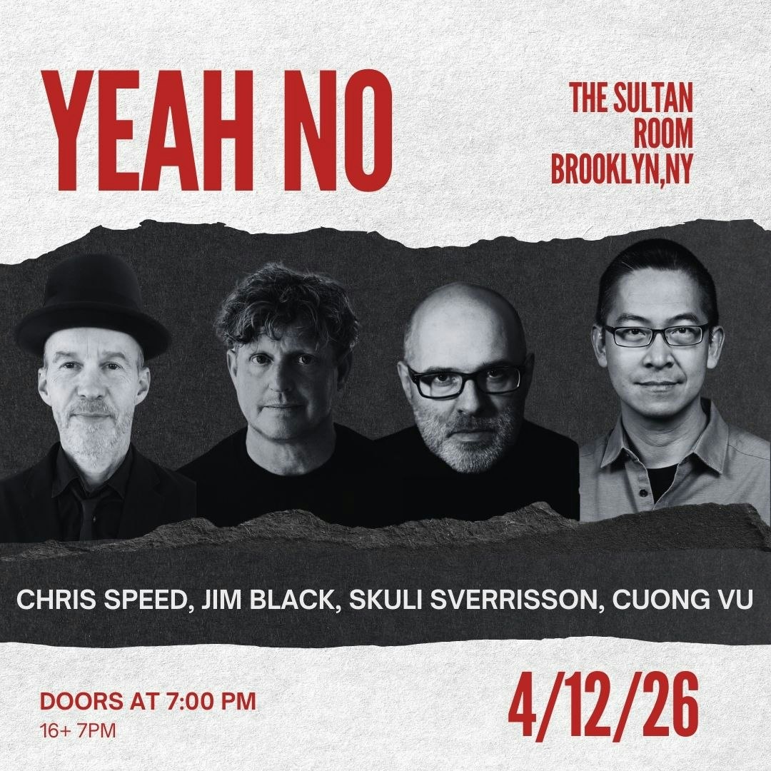 Yeah No ft. Chris Speed, Skuli Sverrisson, Jim Black, Cuong Vu